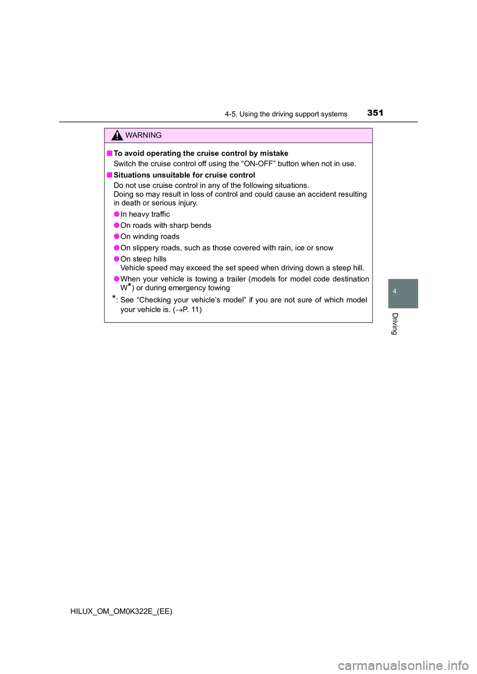 TOYOTA HILUX 2017  Owners Manual (in English) 3514-5. Using the driving support systems
4
Driving
HILUX_OM_OM0K322E_(EE)
WARNING
■To avoid operating the cruise control by mistake 
Switch the cruise control off using the “ON-OFF” button when
