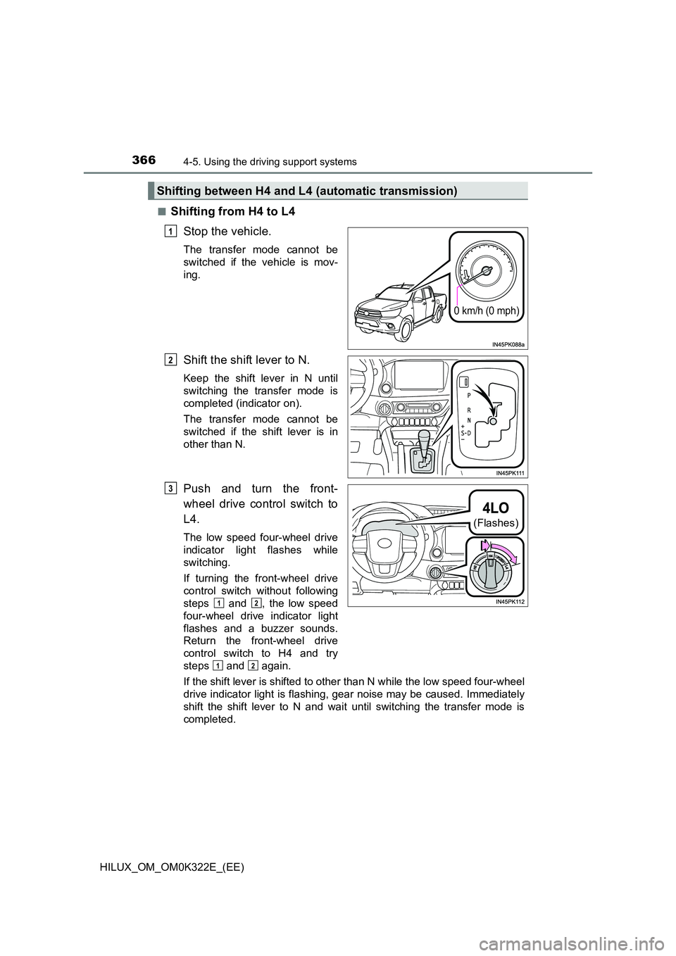 TOYOTA HILUX 2017 Owners Manual (in English) 3664-5. Using the driving support systems
HILUX_OM_OM0K322E_(EE)
■Shifting from H4 to L4
Stop the vehicle.
The transfer mode cannot be
switched if the vehicle is mov-
ing.
Shift the shift lever TOYOTA HILUX 2017 Owners Manual (in English) 3664-5. Using the driving support systems
HILUX_OM_OM0K322E_(EE)
■Shifting from H4 to L4
Stop the vehicle.
The transfer mode cannot be
switched if the vehicle is mov-
ing.
Shift the shift lever