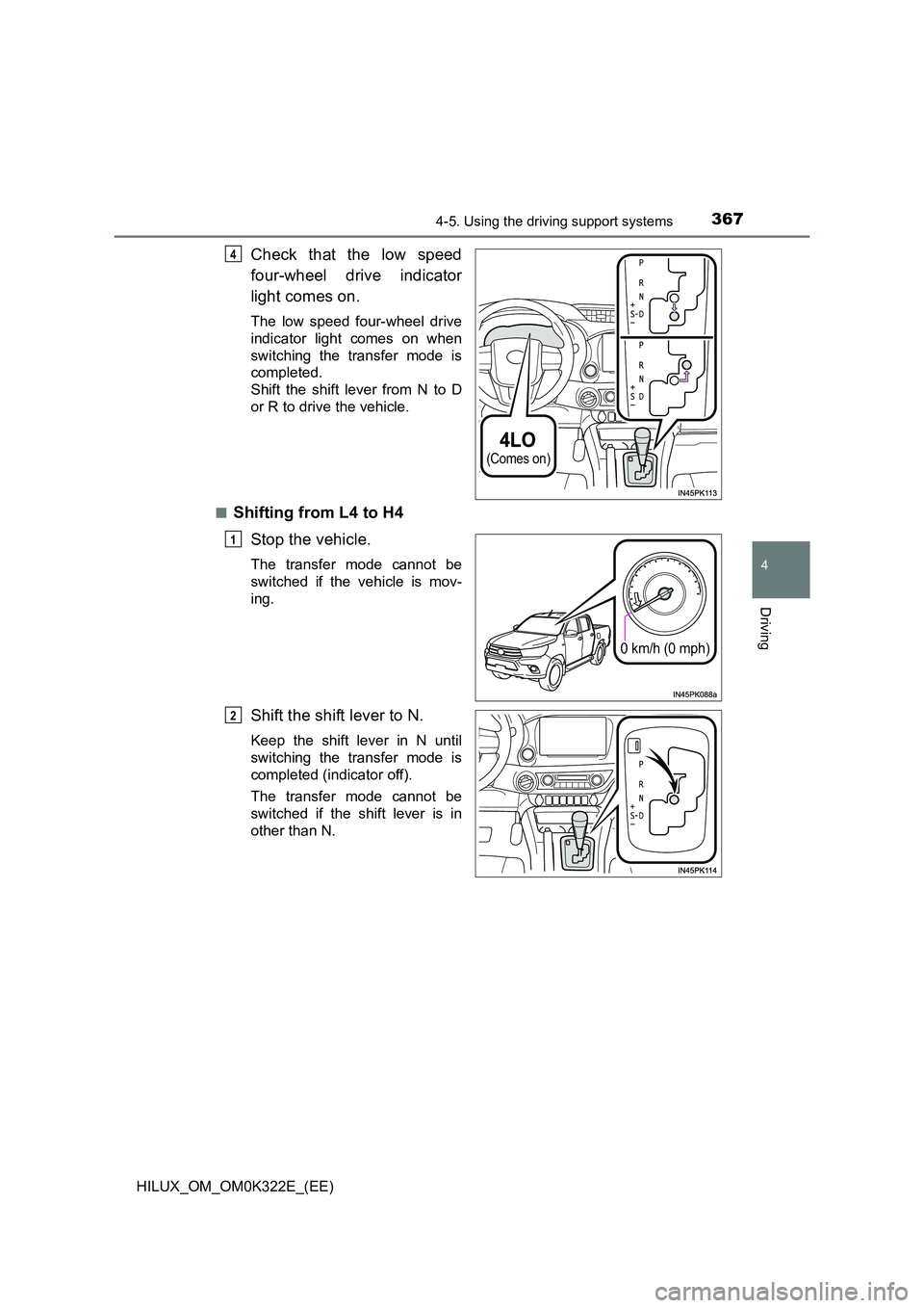 TOYOTA HILUX 2017  Owners Manual (in English) 3674-5. Using the driving support systems
4
Driving
HILUX_OM_OM0K322E_(EE)
Check that the low speed 
four-wheel drive indicator 
light comes on.
The low speed four-wheel drive 
indicator light comes o