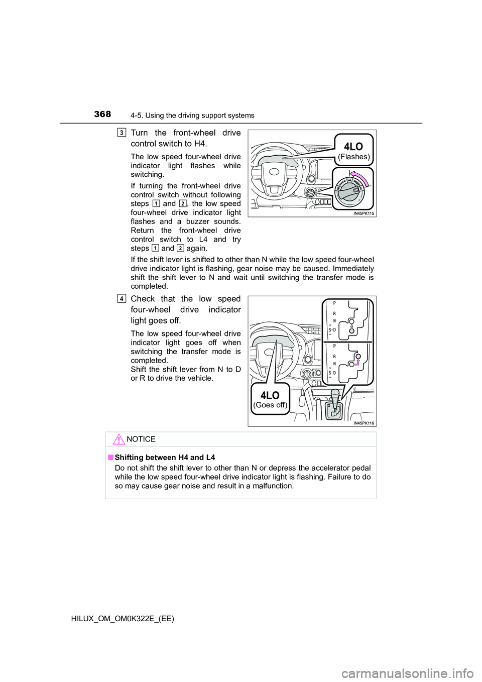 TOYOTA HILUX 2017 Owners Manual (in English) 3684-5. Using the driving support systems
HILUX_OM_OM0K322E_(EE)
Turn the front-wheel drive
control switch to H4.
The low speed four-wheel drive
indicator light flashes while
switching.
If turning TOYOTA HILUX 2017 Owners Manual (in English) 3684-5. Using the driving support systems
HILUX_OM_OM0K322E_(EE)
Turn the front-wheel drive
control switch to H4.
The low speed four-wheel drive
indicator light flashes while
switching.
If turning