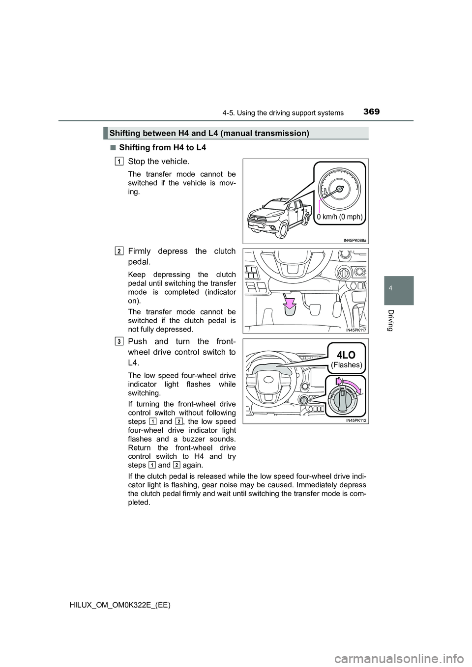 TOYOTA HILUX 2017 Owners Manual (in English) 3694-5. Using the driving support systems
4
Driving
HILUX_OM_OM0K322E_(EE)
■Shifting from H4 to L4
Stop the vehicle.
The transfer mode cannot be
switched if the vehicle is mov-
ing.
Firmly depre TOYOTA HILUX 2017 Owners Manual (in English) 3694-5. Using the driving support systems
4
Driving
HILUX_OM_OM0K322E_(EE)
■Shifting from H4 to L4
Stop the vehicle.
The transfer mode cannot be
switched if the vehicle is mov-
ing.
Firmly depre