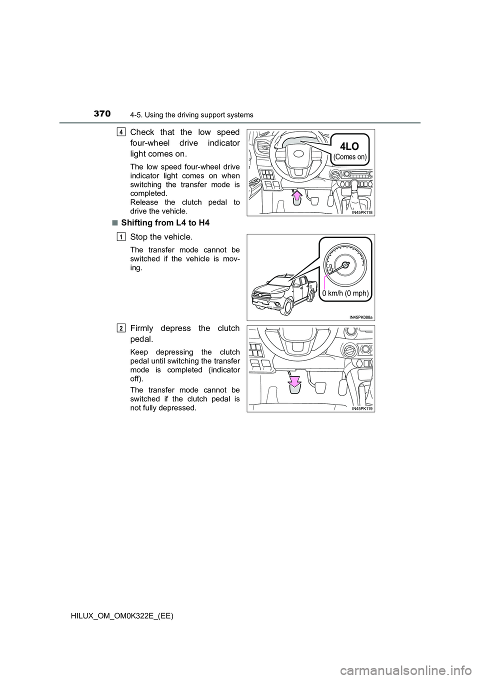 TOYOTA HILUX 2017  Owners Manual (in English) 3704-5. Using the driving support systems
HILUX_OM_OM0K322E_(EE)
Check that the low speed 
four-wheel drive indicator 
light comes on.
The low speed four-wheel drive 
indicator light comes on when
swi