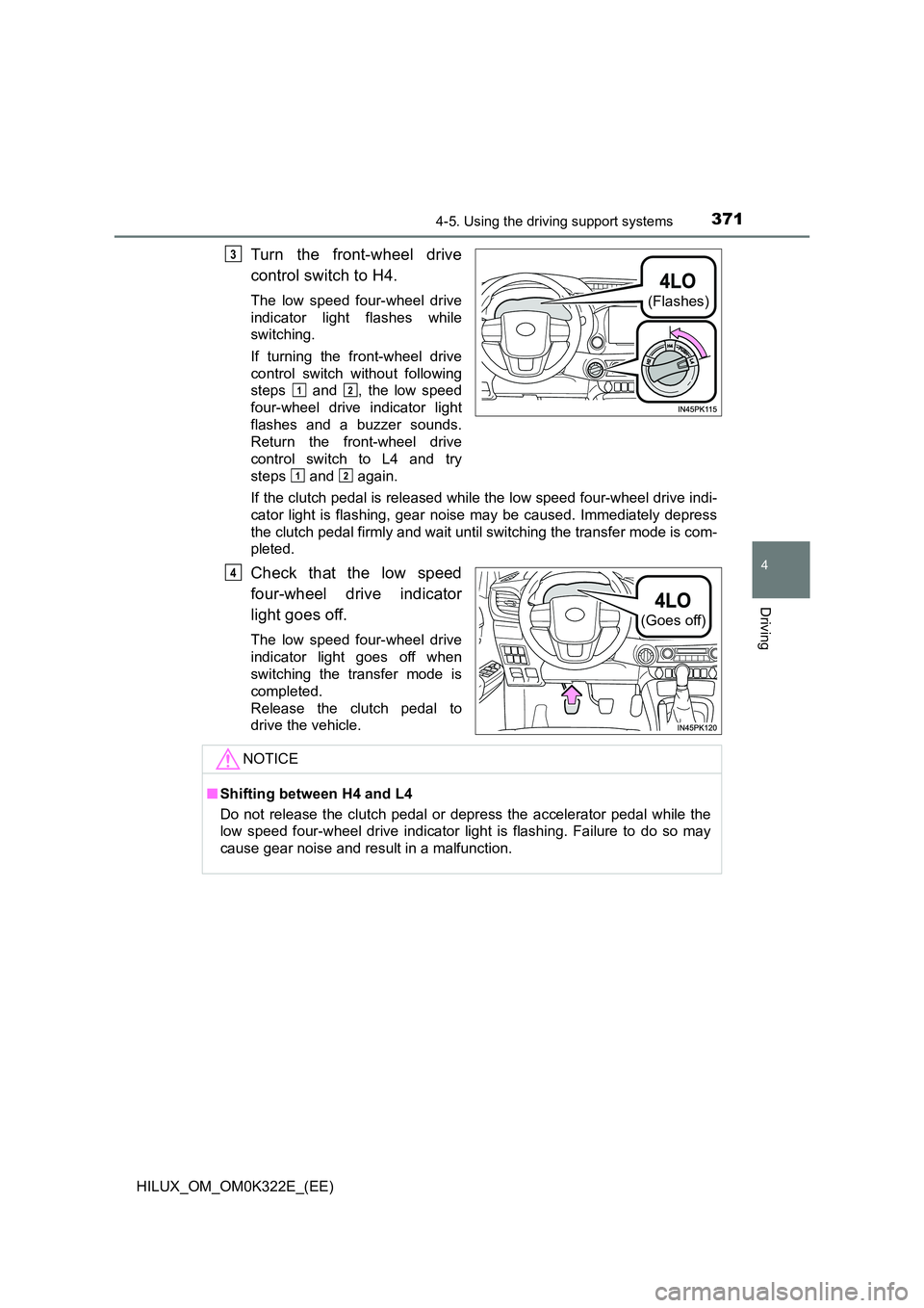 TOYOTA HILUX 2017 Owners Manual (in English) 3714-5. Using the driving support systems
4
Driving
HILUX_OM_OM0K322E_(EE)
Turn the front-wheel drive
control switch to H4.
The low speed four-wheel drive
indicator light flashes while
switching.
TOYOTA HILUX 2017 Owners Manual (in English) 3714-5. Using the driving support systems
4
Driving
HILUX_OM_OM0K322E_(EE)
Turn the front-wheel drive
control switch to H4.
The low speed four-wheel drive
indicator light flashes while
switching.