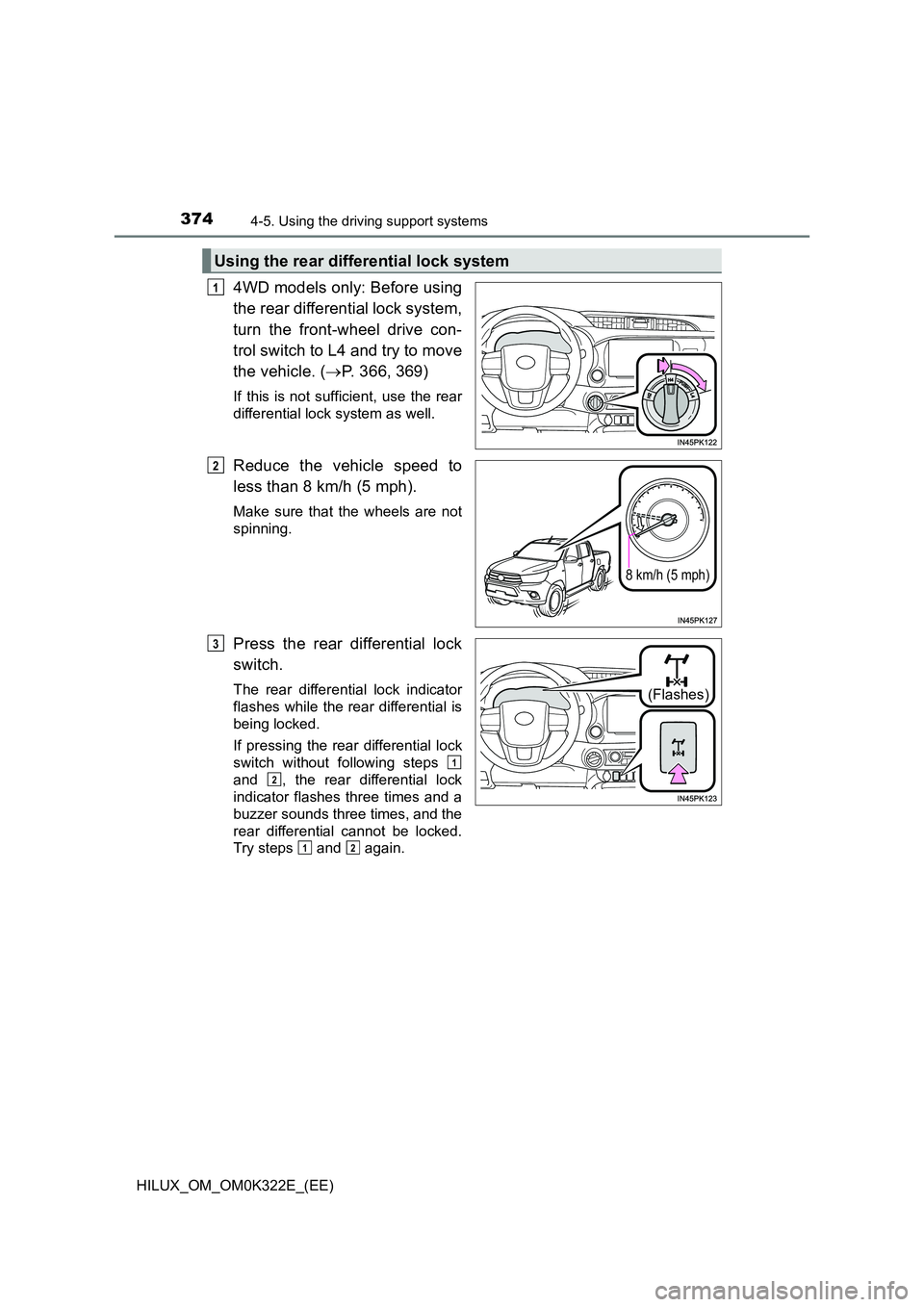 TOYOTA HILUX 2017  Owners Manual (in English) 3744-5. Using the driving support systems
HILUX_OM_OM0K322E_(EE)
4WD models only: Before using 
the rear differential lock system, 
turn the front-wheel drive con- 
trol switch to L4 and try to move 
