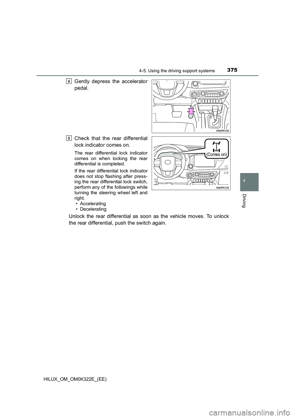 TOYOTA HILUX 2017  Owners Manual (in English) 3754-5. Using the driving support systems
4
Driving
HILUX_OM_OM0K322E_(EE)
Gently depress the accelerator 
pedal. 
Check that the rear differential 
lock indicator comes on.
The rear differential lock