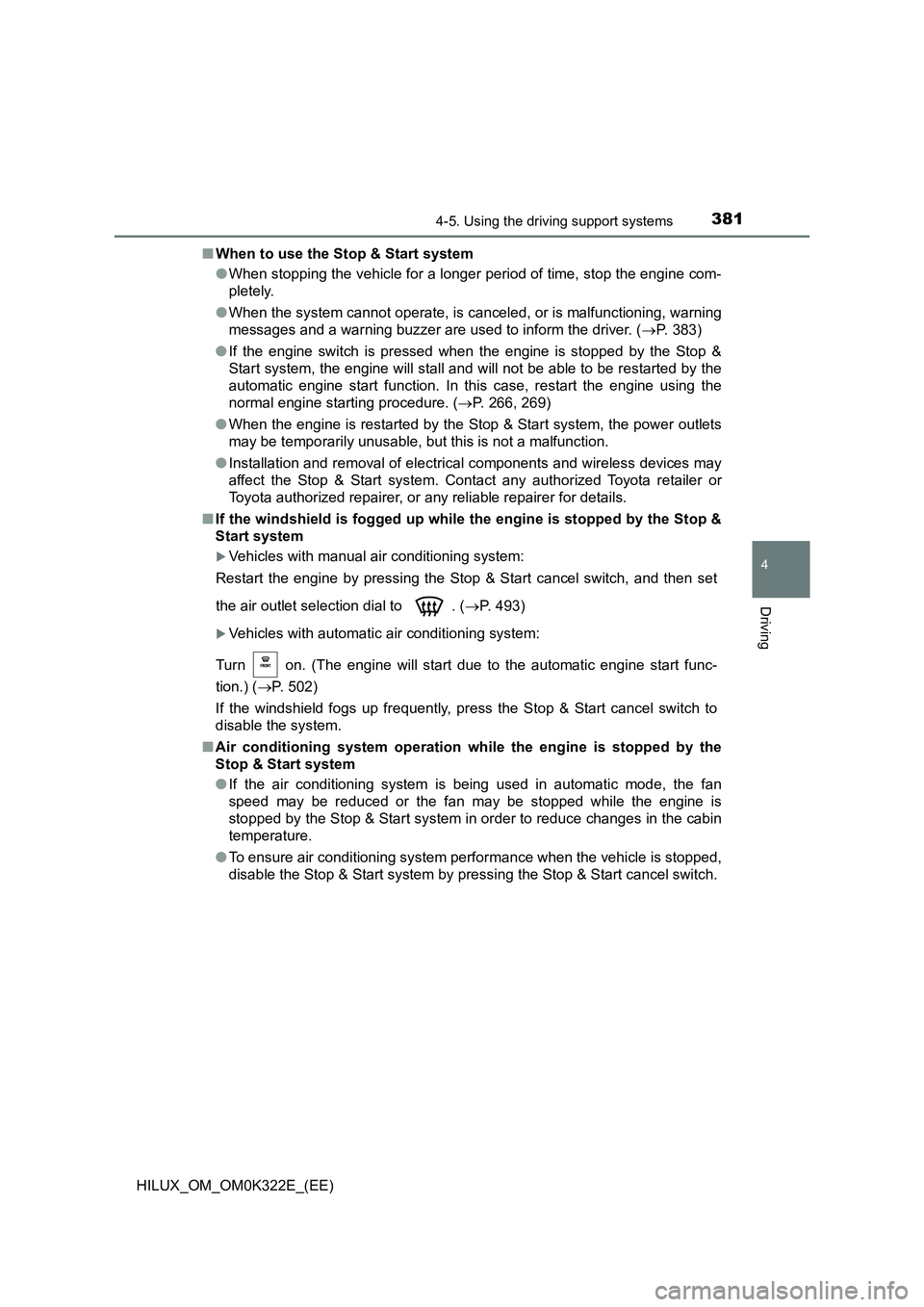TOYOTA HILUX 2017 Owners Manual (in English) 3814-5. Using the driving support systems
4
Driving
HILUX_OM_OM0K322E_(EE)
■ When to use the Stop & Start system
● When stopping the vehicle for a longer period of time, stop the engine com-
pl TOYOTA HILUX 2017 Owners Manual (in English) 3814-5. Using the driving support systems
4
Driving
HILUX_OM_OM0K322E_(EE)
■ When to use the Stop & Start system
● When stopping the vehicle for a longer period of time, stop the engine com-
pl