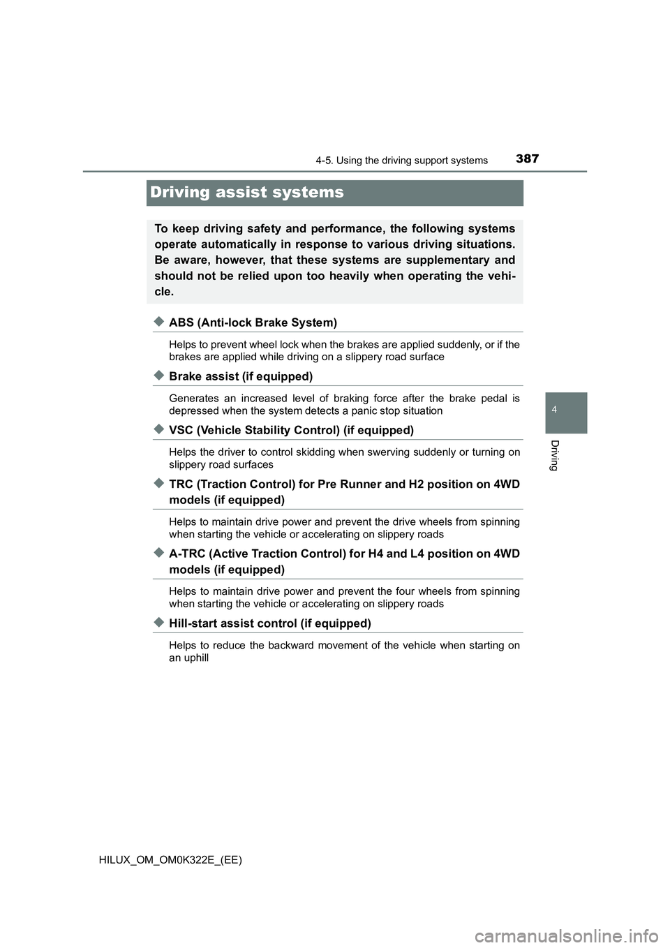 TOYOTA HILUX 2017 Owners Manual (in English) 387
4
4-5. Using the driving support systems
Driving
HILUX_OM_OM0K322E_(EE)
Driving assist systems
◆ABS (Anti-lock Brake System)
Helps to prevent wheel lock when the brakes are applied suddenly, or TOYOTA HILUX 2017 Owners Manual (in English) 387
4
4-5. Using the driving support systems
Driving
HILUX_OM_OM0K322E_(EE)
Driving assist systems
◆ABS (Anti-lock Brake System)
Helps to prevent wheel lock when the brakes are applied suddenly, or