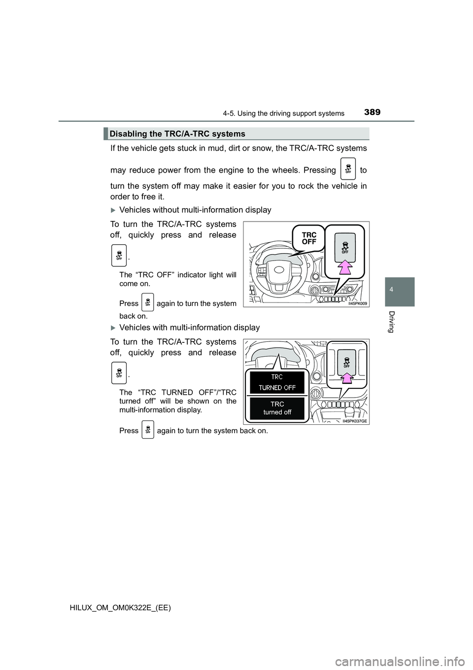 TOYOTA HILUX 2017  Owners Manual (in English) 3894-5. Using the driving support systems
4
Driving
HILUX_OM_OM0K322E_(EE)
If the vehicle gets stuck in mud, dirt or snow, the TRC/A-TRC systems 
may reduce power from the engine to the wheels. Pressi