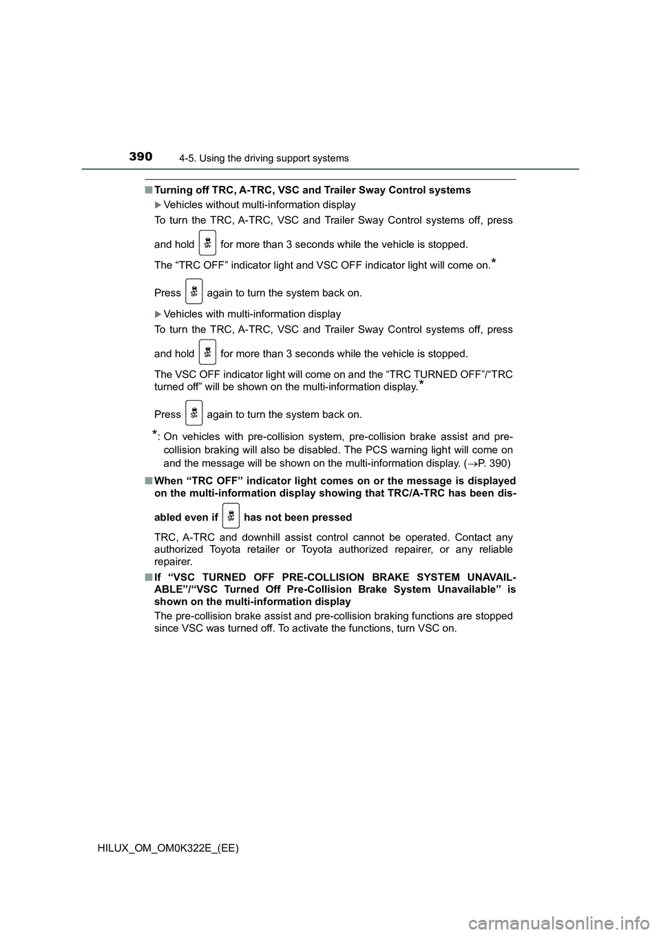 TOYOTA HILUX 2017 Owners Manual (in English) 3904-5. Using the driving support systems
HILUX_OM_OM0K322E_(EE)
■Turning off TRC, A-TRC, VSC and Trailer Sway Control systems
Vehicles without multi-information display
To turn the TRC, A-TRC, TOYOTA HILUX 2017 Owners Manual (in English) 3904-5. Using the driving support systems
HILUX_OM_OM0K322E_(EE)
■Turning off TRC, A-TRC, VSC and Trailer Sway Control systems
Vehicles without multi-information display
To turn the TRC, A-TRC,