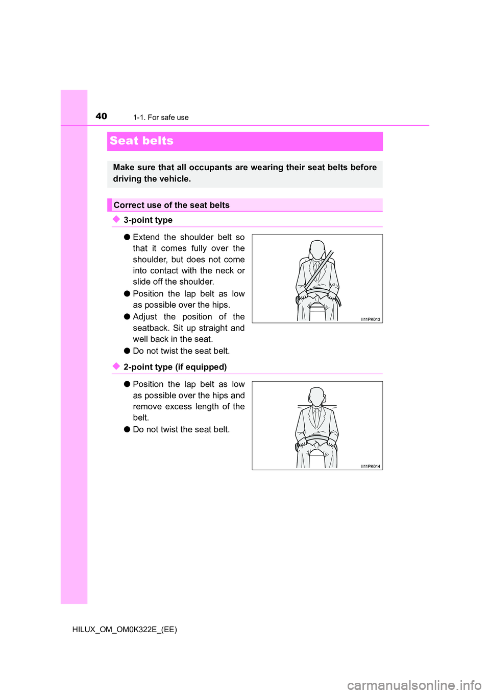 TOYOTA HILUX 2017  Owners Manual (in English) 401-1. For safe use
HILUX_OM_OM0K322E_(EE)
Seat belts
◆3-point type 
● Extend the shoulder belt so 
that it comes fully over the 
shoulder, but does not come 
into contact with the neck or 
slide 