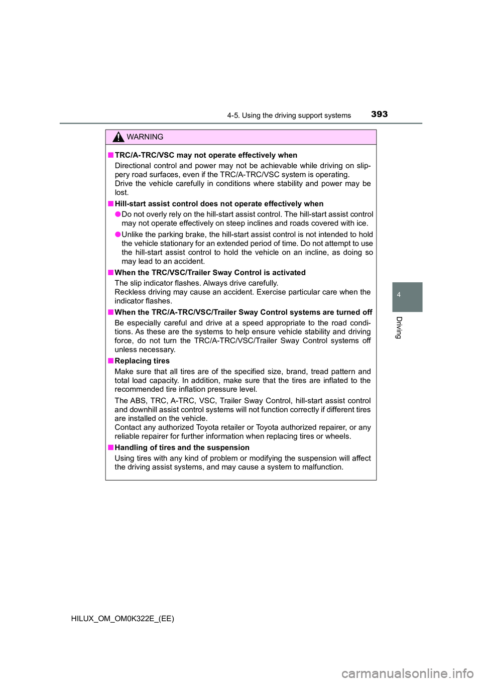 TOYOTA HILUX 2017 Owners Manual (in English) 3934-5. Using the driving support systems
4
Driving
HILUX_OM_OM0K322E_(EE)
WARNING
■TRC/A-TRC/VSC may not operate effectively when
Directional control and power may not be achievable while driving TOYOTA HILUX 2017 Owners Manual (in English) 3934-5. Using the driving support systems
4
Driving
HILUX_OM_OM0K322E_(EE)
WARNING
■TRC/A-TRC/VSC may not operate effectively when
Directional control and power may not be achievable while driving