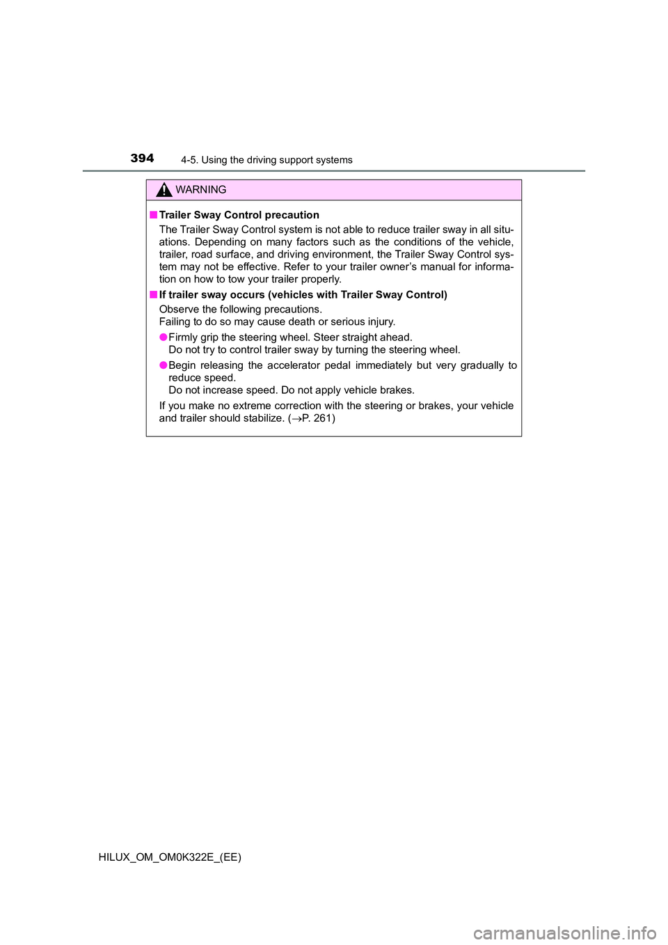 TOYOTA HILUX 2017  Owners Manual (in English) 3944-5. Using the driving support systems
HILUX_OM_OM0K322E_(EE)
WARNING
■Trailer Sway Control precaution 
The Trailer Sway Control system is not able to reduce trailer sway in all situ- 
ations. De