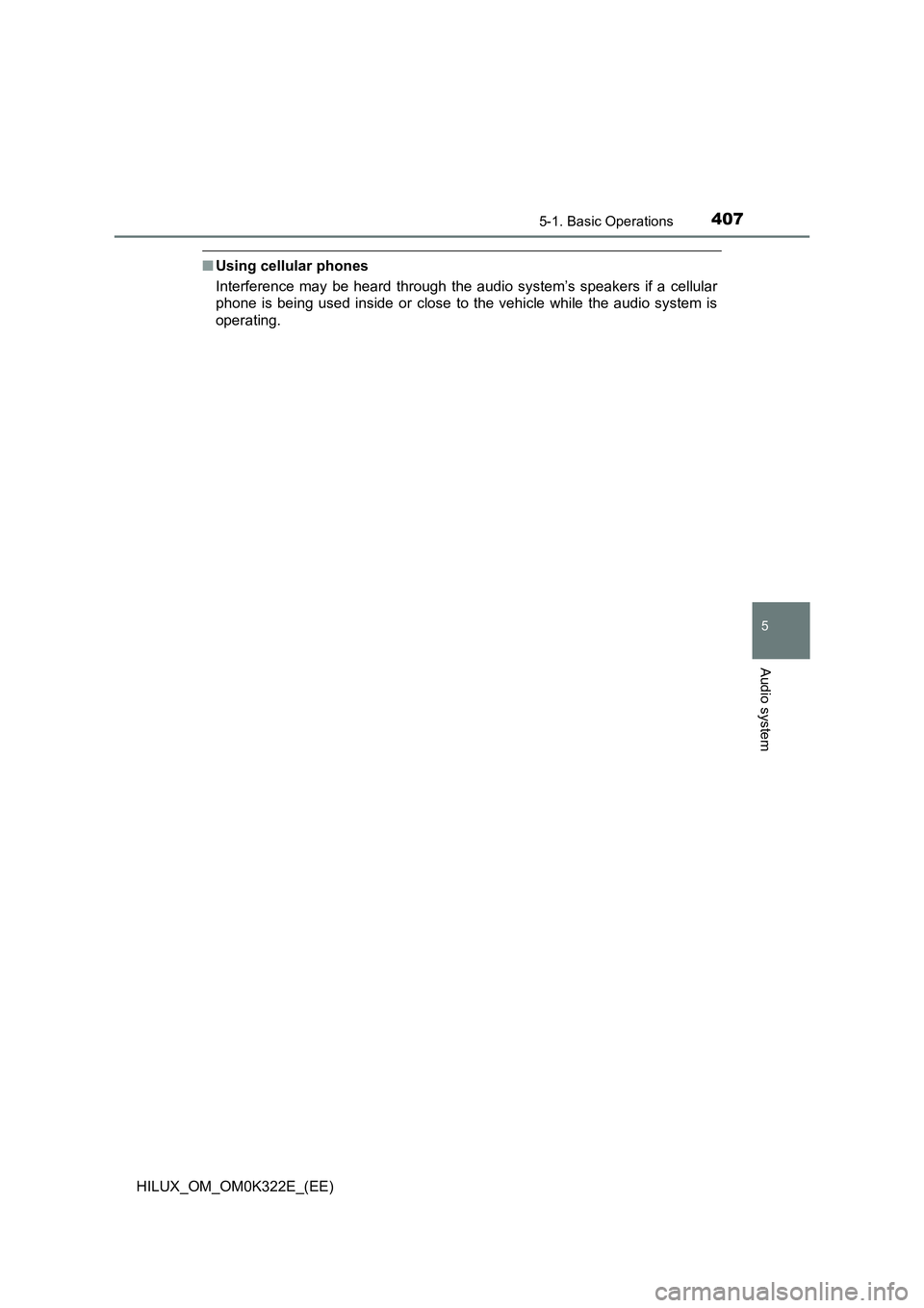 TOYOTA HILUX 2017  Owners Manual (in English) 4075-1. Basic Operations
5
Audio system
HILUX_OM_OM0K322E_(EE)
■Using cellular phones 
Interference may be heard through the audio system’s speakers if a cellular 
phone is being used inside or cl