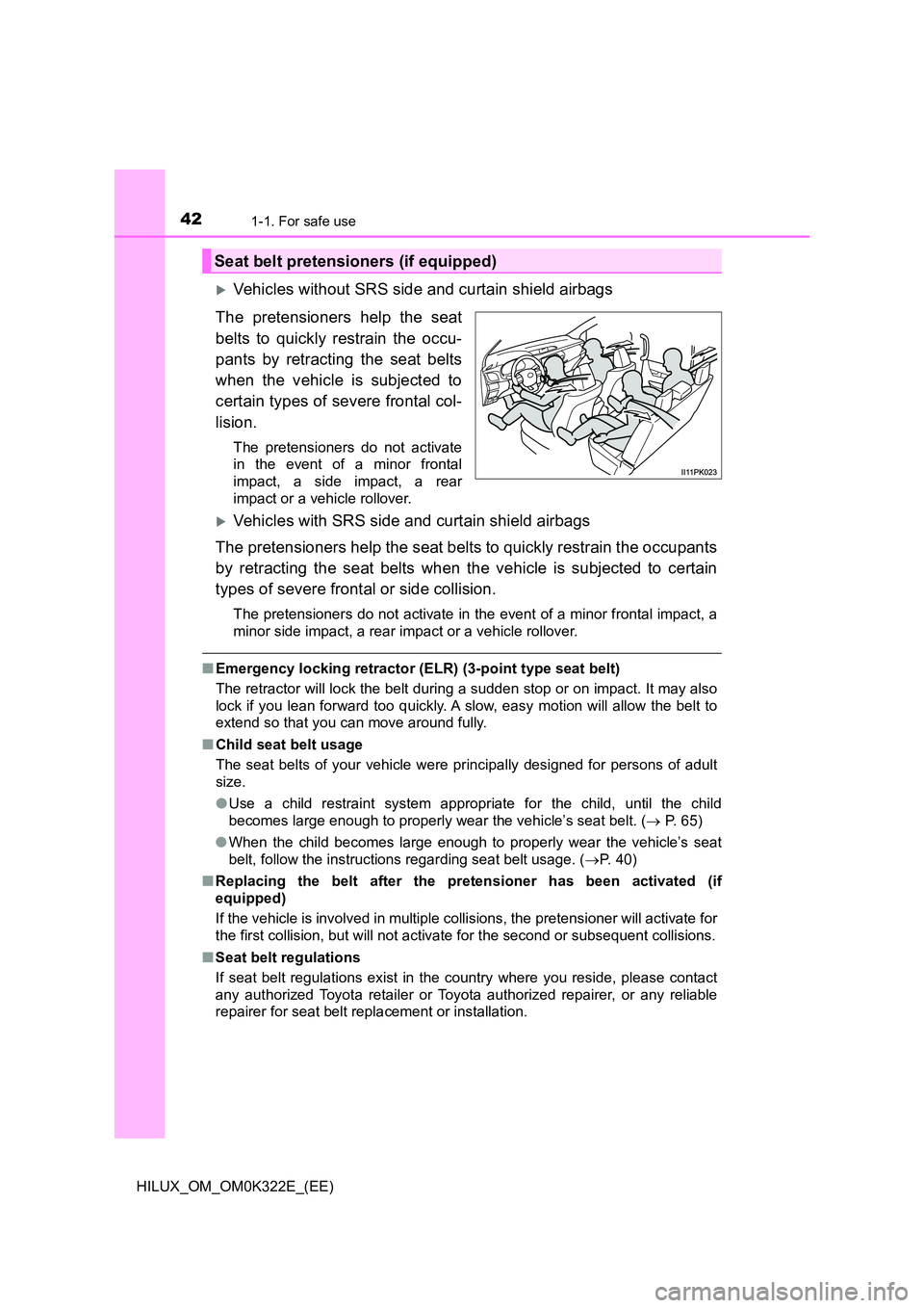TOYOTA HILUX 2017 Owners Manual (in English) 421-1. For safe use
HILUX_OM_OM0K322E_(EE)
Vehicles without SRS side and curtain shield airbags
The pretensioners help the seat
belts to quickly restrain the occu-
pants by retracting the seat b TOYOTA HILUX 2017 Owners Manual (in English) 421-1. For safe use
HILUX_OM_OM0K322E_(EE)
Vehicles without SRS side and curtain shield airbags
The pretensioners help the seat
belts to quickly restrain the occu-
pants by retracting the seat b