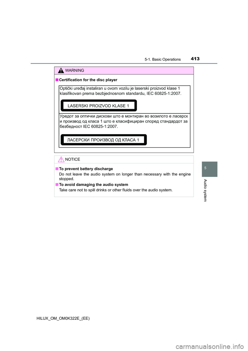 TOYOTA HILUX 2017  Owners Manual (in English) 4135-1. Basic Operations
5
Audio system
HILUX_OM_OM0K322E_(EE)
WARNING
■Certification for the disc player
NOTICE
■To prevent battery discharge 
Do not leave the audio system on longer than necessa