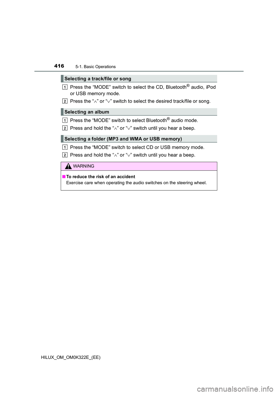 TOYOTA HILUX 2017  Owners Manual (in English) 4165-1. Basic Operations
HILUX_OM_OM0K322E_(EE)
Press the “MODE” switch to select the CD, Bluetooth® audio, iPod 
or USB memory mode. 
Press the “ ” or “” switch to select the desir