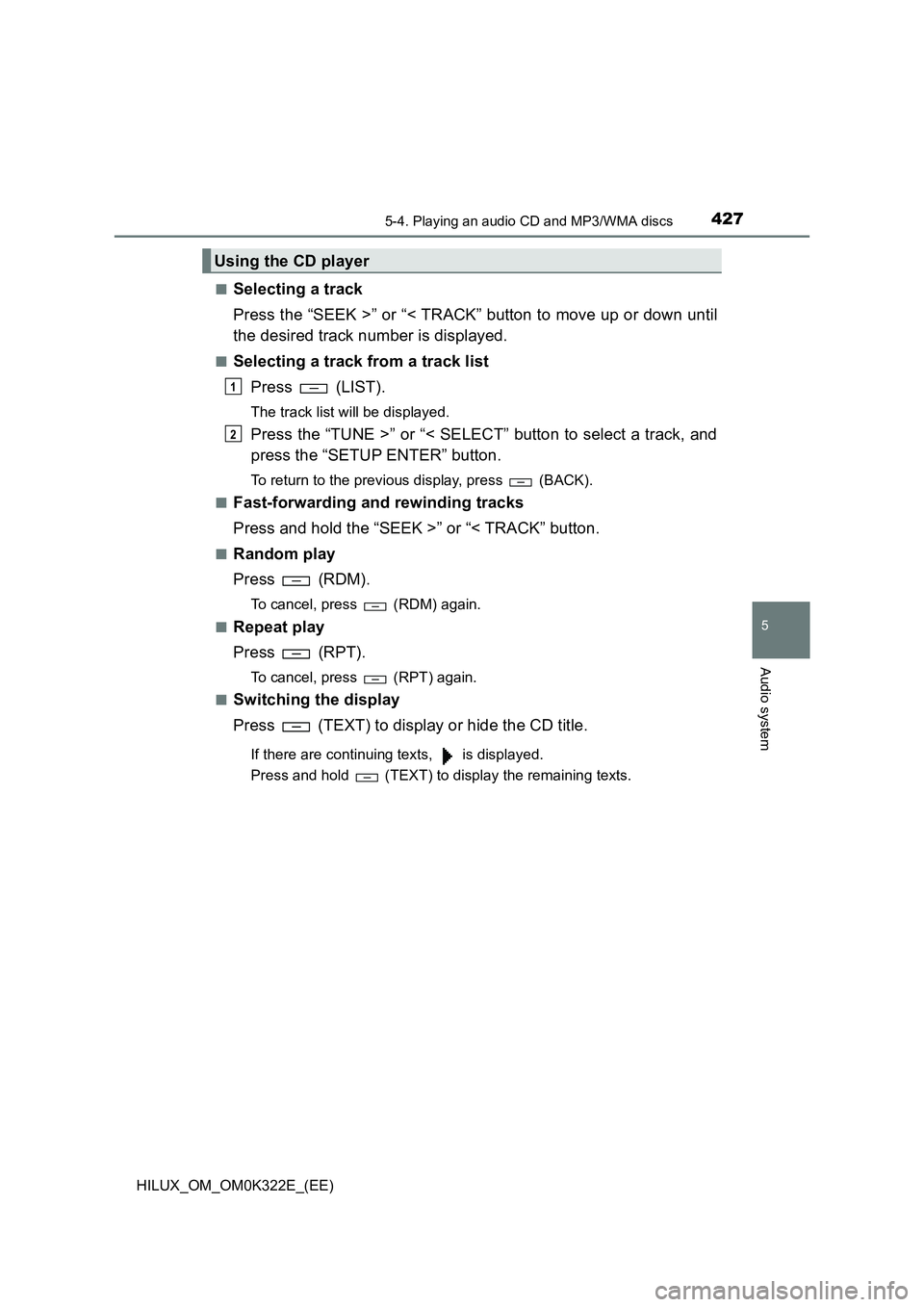 TOYOTA HILUX 2017  Owners Manual (in English) 4275-4. Playing an audio CD and MP3/WMA discs
5
Audio system
HILUX_OM_OM0K322E_(EE) 
■Selecting a track 
Press the “SEEK >” or “< TRACK” button to move up or down until 
the desired track nu
