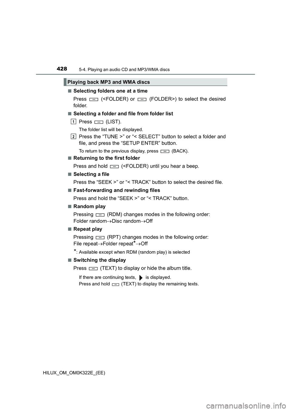 TOYOTA HILUX 2017 Owners Manual (in English) 4285-4. Playing an audio CD and MP3/WMA discs
HILUX_OM_OM0K322E_(EE)
■Selecting folders one at a time
Press (<FOLDER) or (FOLDER>) to select the desired
folder.
■Selecting a folder and file TOYOTA HILUX 2017 Owners Manual (in English) 4285-4. Playing an audio CD and MP3/WMA discs
HILUX_OM_OM0K322E_(EE)
■Selecting folders one at a time
Press (<FOLDER) or (FOLDER>) to select the desired
folder.
■Selecting a folder and file