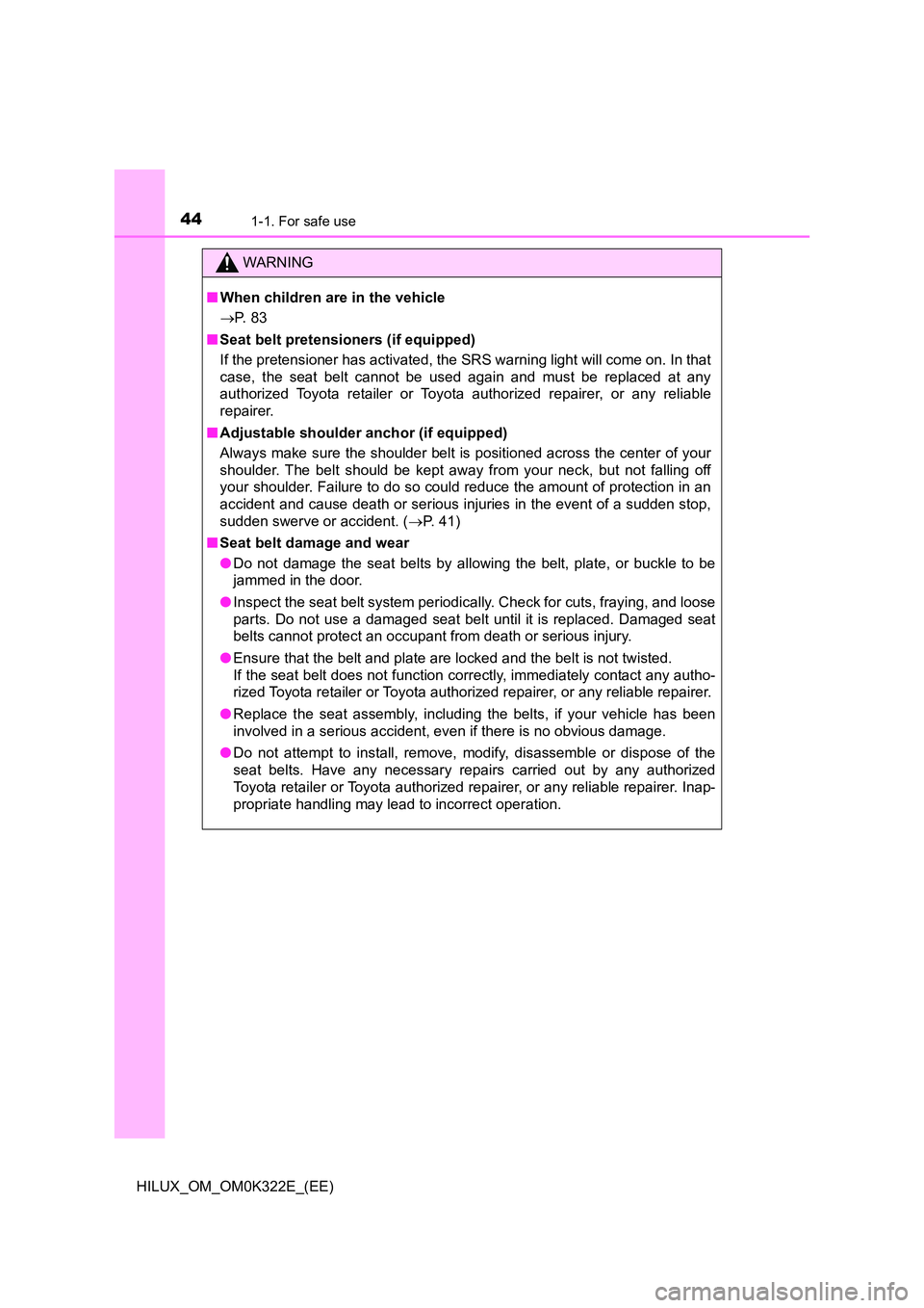 TOYOTA HILUX 2017 Owners Manual (in English) 441-1. For safe use
HILUX_OM_OM0K322E_(EE)
WARNING
■When children are in the vehicle
P. 8 3
■ Seat belt pretensioners (if equipped)
If the pretensioner has activated, the SRS warning light TOYOTA HILUX 2017 Owners Manual (in English) 441-1. For safe use
HILUX_OM_OM0K322E_(EE)
WARNING
■When children are in the vehicle
P. 8 3
■ Seat belt pretensioners (if equipped)
If the pretensioner has activated, the SRS warning light