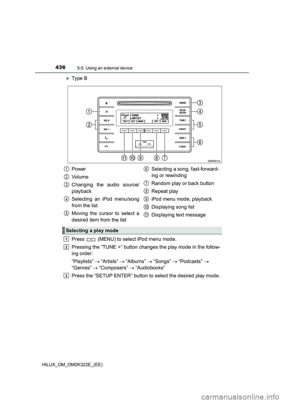 TOYOTA HILUX 2017  Owners Manual (in English) 4365-5. Using an external device
HILUX_OM_OM0K322E_(EE)
Ty pe  B 
Press   (MENU) to select iPod menu mode. 
Pressing the “TUNE >” button changes the play mode in the follow- 
ing order: 
“Pla