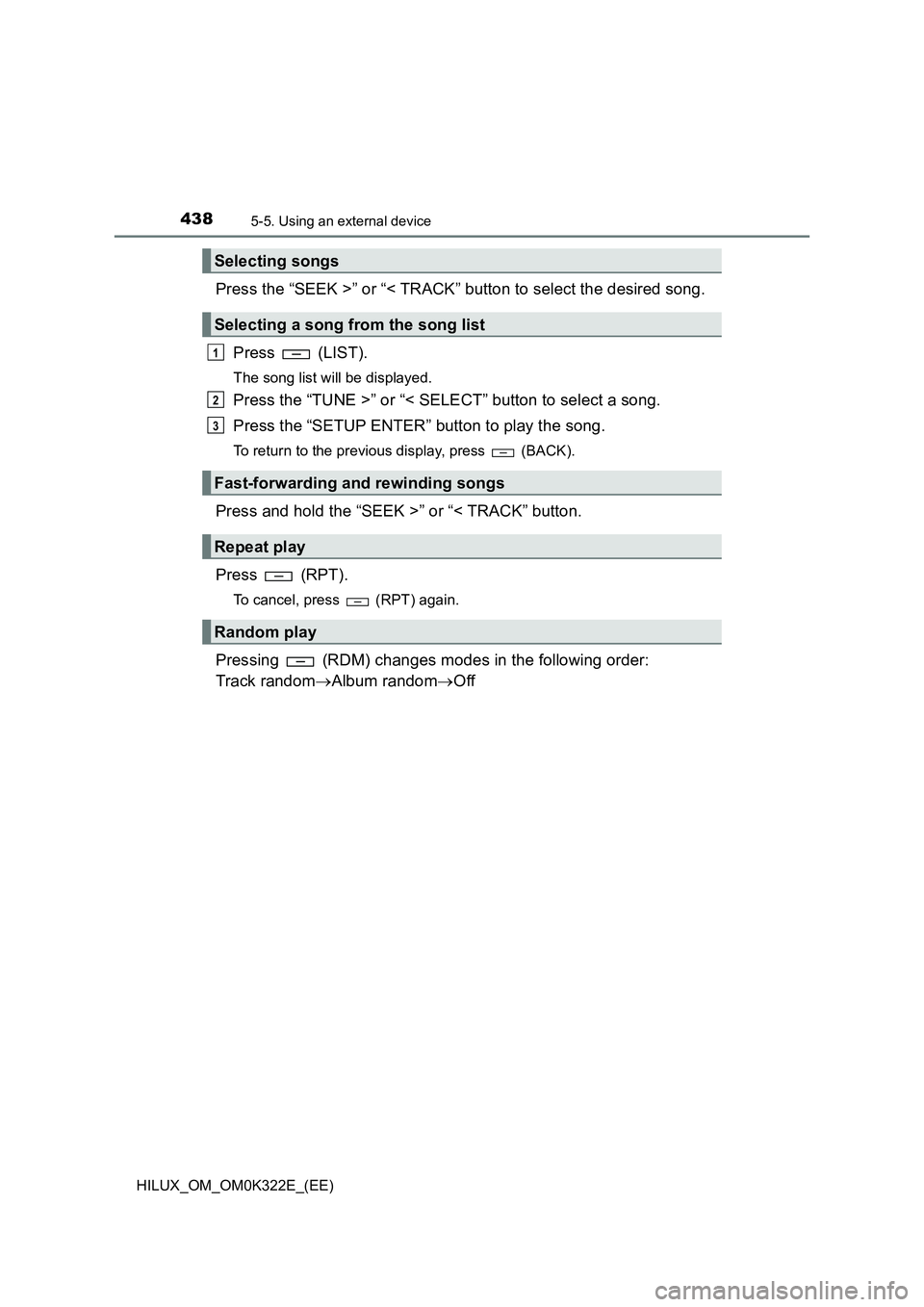 TOYOTA HILUX 2017  Owners Manual (in English) 4385-5. Using an external device
HILUX_OM_OM0K322E_(EE)
Press the “SEEK >” or “< TRACK” button to select the desired song. 
Press  (LIST).
The song list will be displayed.
Press the “TUNE >