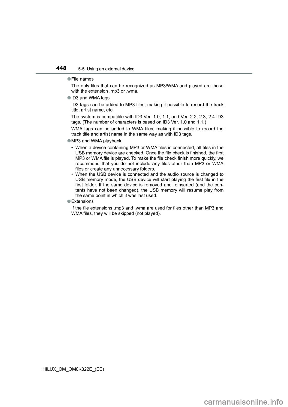 TOYOTA HILUX 2017 Owners Manual (in English) 4485-5. Using an external device
HILUX_OM_OM0K322E_(EE)
● File names
The only files that can be recognized as MP3/WMA and played are those
with the extension .mp3 or .wma.
● ID3 and WMA tags
TOYOTA HILUX 2017 Owners Manual (in English) 4485-5. Using an external device
HILUX_OM_OM0K322E_(EE)
● File names
The only files that can be recognized as MP3/WMA and played are those
with the extension .mp3 or .wma.
● ID3 and WMA tags