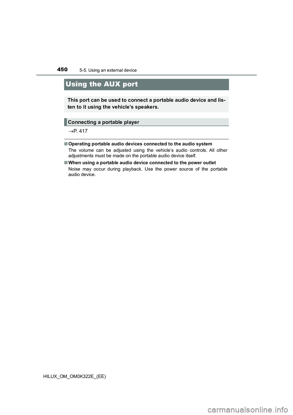TOYOTA HILUX 2017  Owners Manual (in English) 4505-5. Using an external device
HILUX_OM_OM0K322E_(EE)
Using the AUX port
P.  4 1 7
■Operating portable audio devices connected to the audio system 
The volume can be adjusted using the vehicle