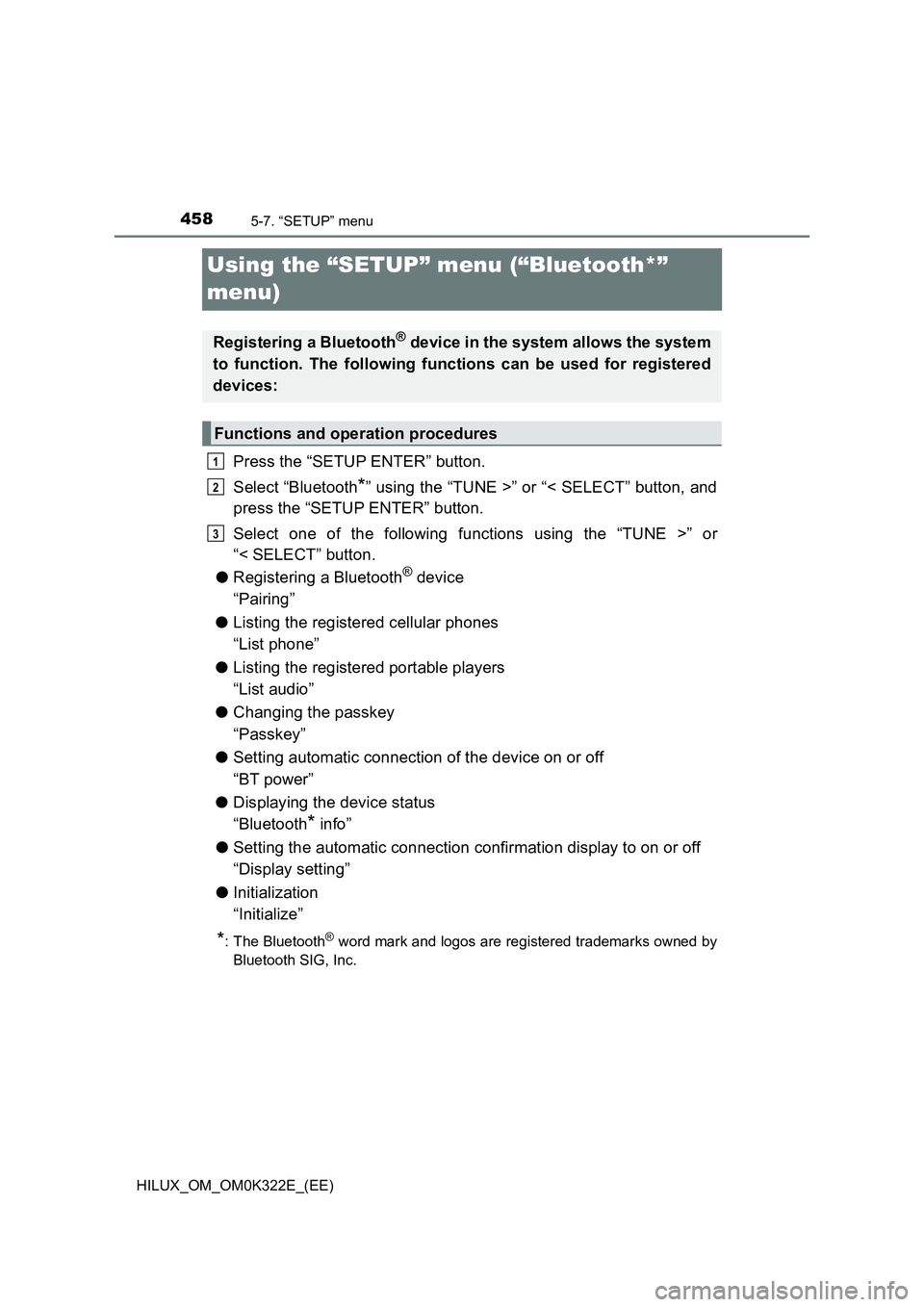 TOYOTA HILUX 2017  Owners Manual (in English) 4585-7. “SETUP” menu
HILUX_OM_OM0K322E_(EE)
Using the “SETUP” menu (“Bluetooth*”  
menu)
Press the “SETUP ENTER” button. 
Select “Bluetooth*” using the “TUNE >” or “< SELECT