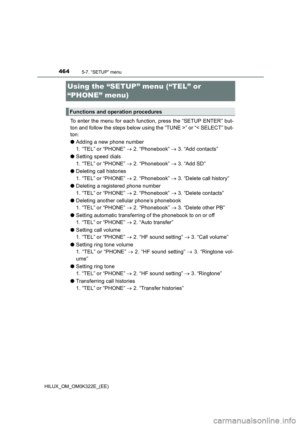 TOYOTA HILUX 2017 Owners Manual (in English) 4645-7. “SETUP” menu
HILUX_OM_OM0K322E_(EE)
Using the “SETUP” menu (“TEL” or
“PHONE” menu)
To enter the menu for each function, press the “SETUP ENTER” but-
ton and follow the s TOYOTA HILUX 2017 Owners Manual (in English) 4645-7. “SETUP” menu
HILUX_OM_OM0K322E_(EE)
Using the “SETUP” menu (“TEL” or
“PHONE” menu)
To enter the menu for each function, press the “SETUP ENTER” but-
ton and follow the s