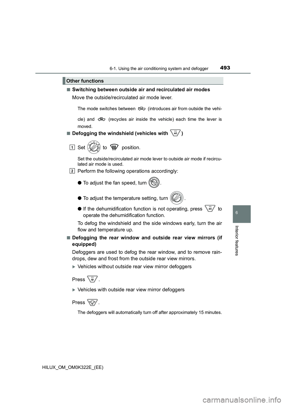 TOYOTA HILUX 2017 Owners Manual (in English) 4936-1. Using the air conditioning system and defogger
6
Interior features
HILUX_OM_OM0K322E_(EE)
■Switching between outside air and recirculated air modes
Move the outside/recirculated air mode l TOYOTA HILUX 2017 Owners Manual (in English) 4936-1. Using the air conditioning system and defogger
6
Interior features
HILUX_OM_OM0K322E_(EE)
■Switching between outside air and recirculated air modes
Move the outside/recirculated air mode l