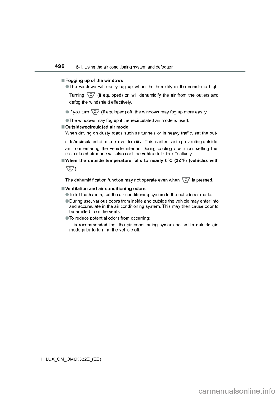 TOYOTA HILUX 2017 Owners Manual (in English) 4966-1. Using the air conditioning system and defogger
HILUX_OM_OM0K322E_(EE)
■Fogging up of the windows
● The windows will easily fog up when the humidity in the vehicle is high.
Turning (if TOYOTA HILUX 2017 Owners Manual (in English) 4966-1. Using the air conditioning system and defogger
HILUX_OM_OM0K322E_(EE)
■Fogging up of the windows
● The windows will easily fog up when the humidity in the vehicle is high.
Turning (if