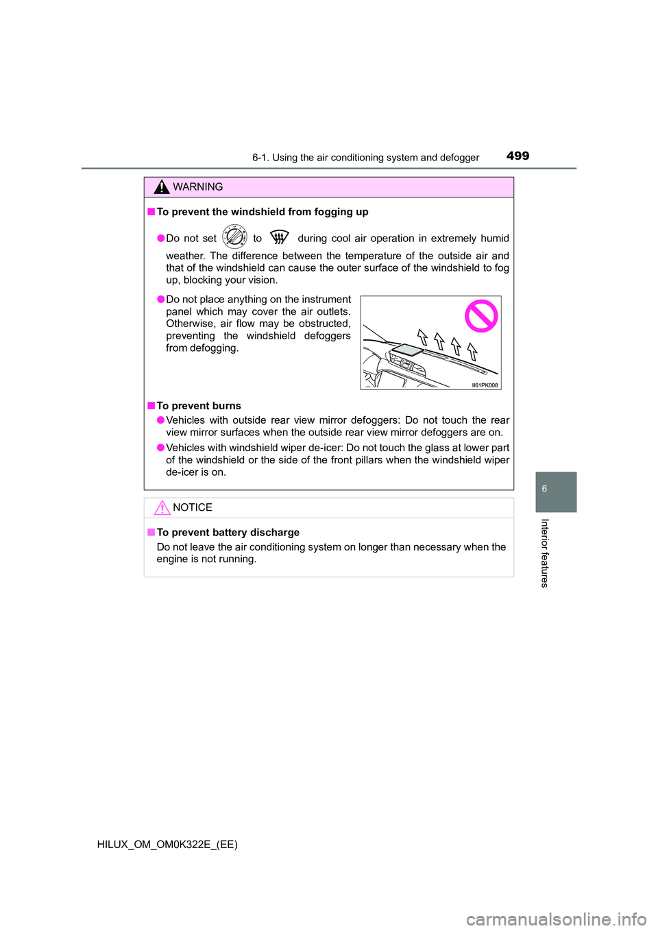 TOYOTA HILUX 2017 Owners Manual (in English) 4996-1. Using the air conditioning system and defogger
6
Interior features
HILUX_OM_OM0K322E_(EE)
WARNING
■To prevent the windshield from fogging up
● Do not set to during cool air operation TOYOTA HILUX 2017 Owners Manual (in English) 4996-1. Using the air conditioning system and defogger
6
Interior features
HILUX_OM_OM0K322E_(EE)
WARNING
■To prevent the windshield from fogging up
● Do not set to during cool air operation