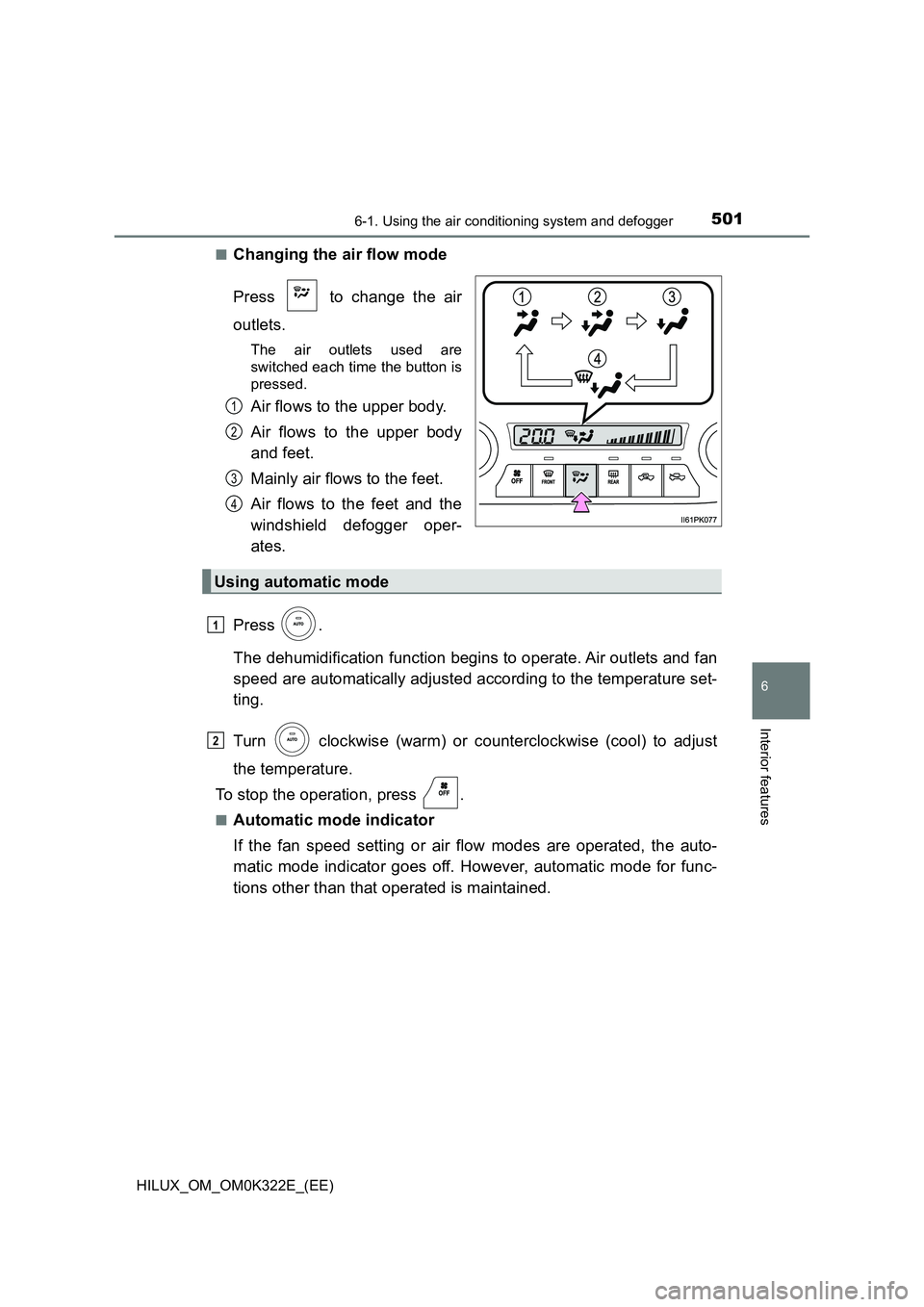 TOYOTA HILUX 2017  Owners Manual (in English) 5016-1. Using the air conditioning system and defogger
6
Interior features
HILUX_OM_OM0K322E_(EE) 
■Changing the air flow mode 
Press   to change the air 
outlets.
The air outlets used are 
switched