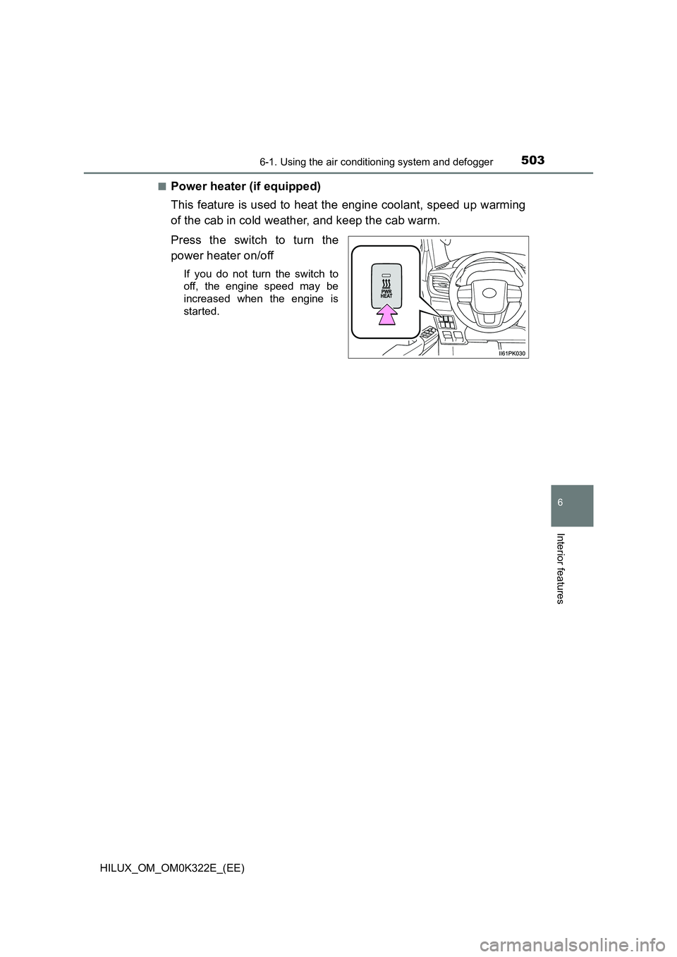TOYOTA HILUX 2017  Owners Manual (in English) 5036-1. Using the air conditioning system and defogger
6
Interior features
HILUX_OM_OM0K322E_(EE) 
■Power heater (if equipped) 
This feature is used to heat the engine coolant, speed up warming 
of 