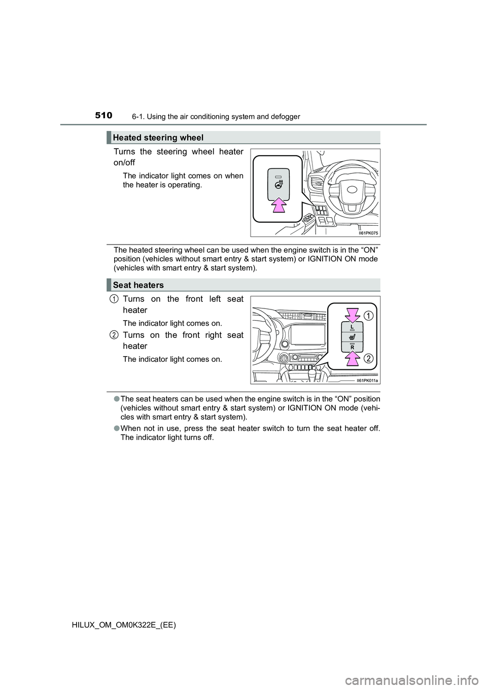 TOYOTA HILUX 2017  Owners Manual (in English) 5106-1. Using the air conditioning system and defogger
HILUX_OM_OM0K322E_(EE)
Turns the steering wheel heater 
on/off
The indicator light comes on when 
the heater is operating.
The heated steering wh