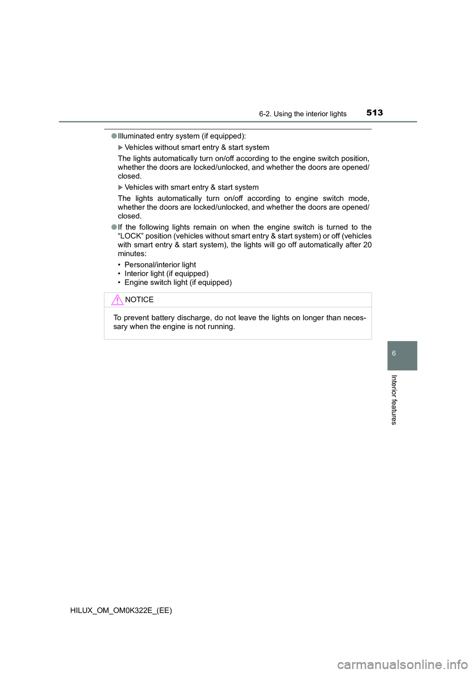 TOYOTA HILUX 2017  Owners Manual (in English) 5136-2. Using the interior lights
HILUX_OM_OM0K322E_(EE)
6
Interior features
●Illuminated entry system (if equipped):
Vehicles without smart entry & start system 
The lights automatically turn on