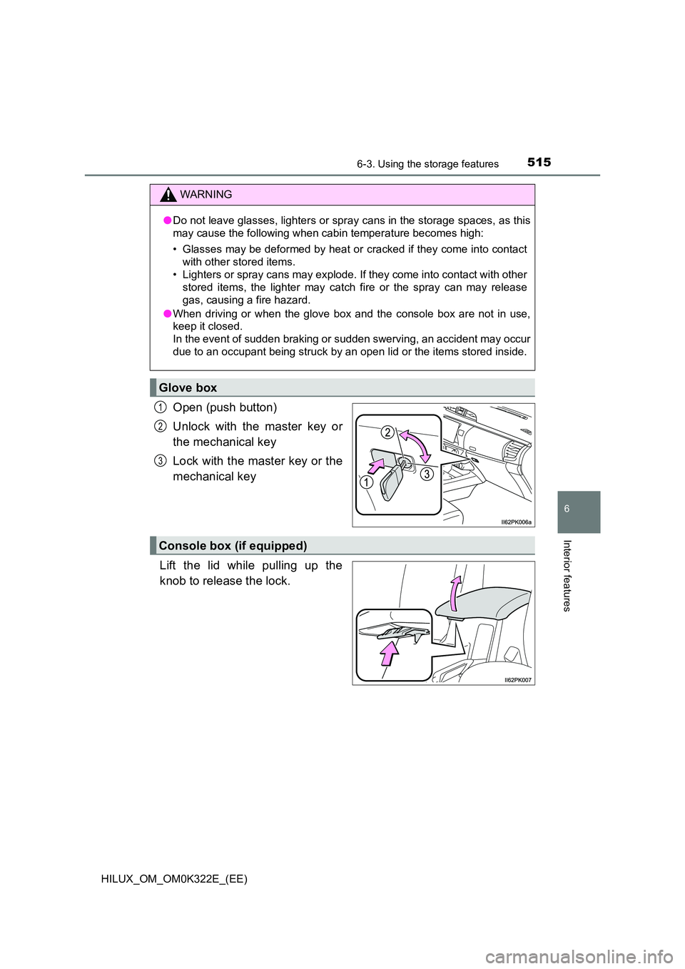 TOYOTA HILUX 2017  Owners Manual (in English) 5156-3. Using the storage features
HILUX_OM_OM0K322E_(EE)
6
Interior features
Open (push button) 
Unlock with the master key or 
the mechanical key 
Lock with the master key or the 
mechanical key 
Li