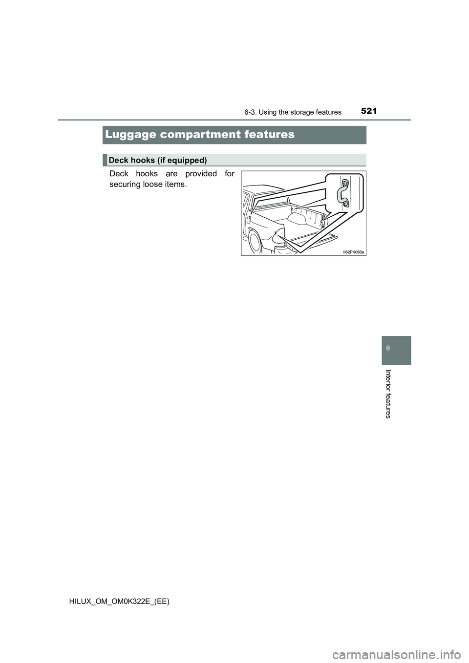 TOYOTA HILUX 2017  Owners Manual (in English) 5216-3. Using the storage features
HILUX_OM_OM0K322E_(EE)
6
Interior features
Luggage compartment features
Deck hooks are provided for 
securing loose items.
Deck hooks (if equipped) 