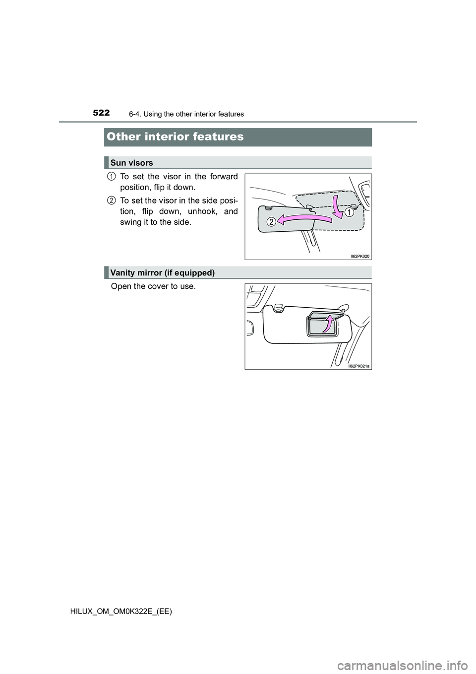 TOYOTA HILUX 2017  Owners Manual (in English) 5226-4. Using the other interior features
HILUX_OM_OM0K322E_(EE)
Other interior features
To set the visor in the forward 
position, flip it down. 
To set the visor in the side posi- 
tion, flip down, 