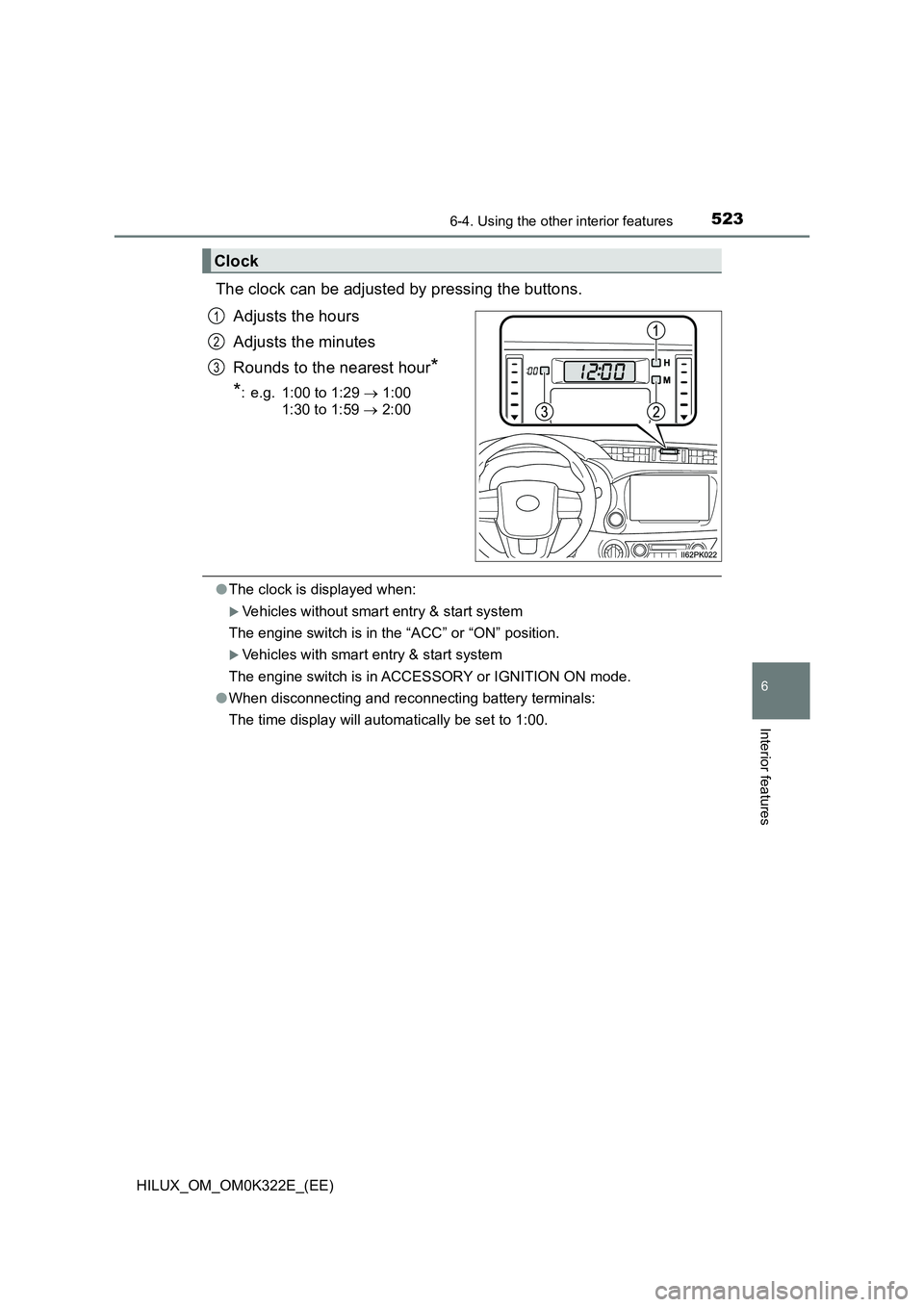 TOYOTA HILUX 2017  Owners Manual (in English) 5236-4. Using the other interior features
HILUX_OM_OM0K322E_(EE)
6
Interior features
The clock can be adjusted by pressing the buttons. 
Adjusts the hours 
Adjusts the minutes 
Rounds to the nearest h