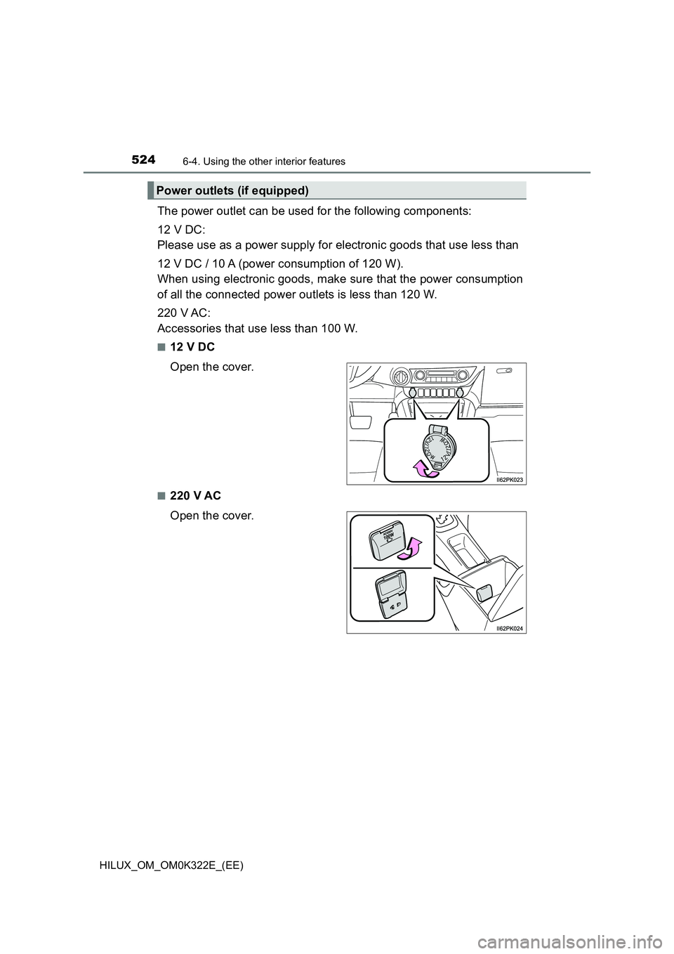 TOYOTA HILUX 2017  Owners Manual (in English) 5246-4. Using the other interior features
HILUX_OM_OM0K322E_(EE)
The power outlet can be used for the following components: 
12 V DC: 
Please use as a power supply for electronic goods that use less t