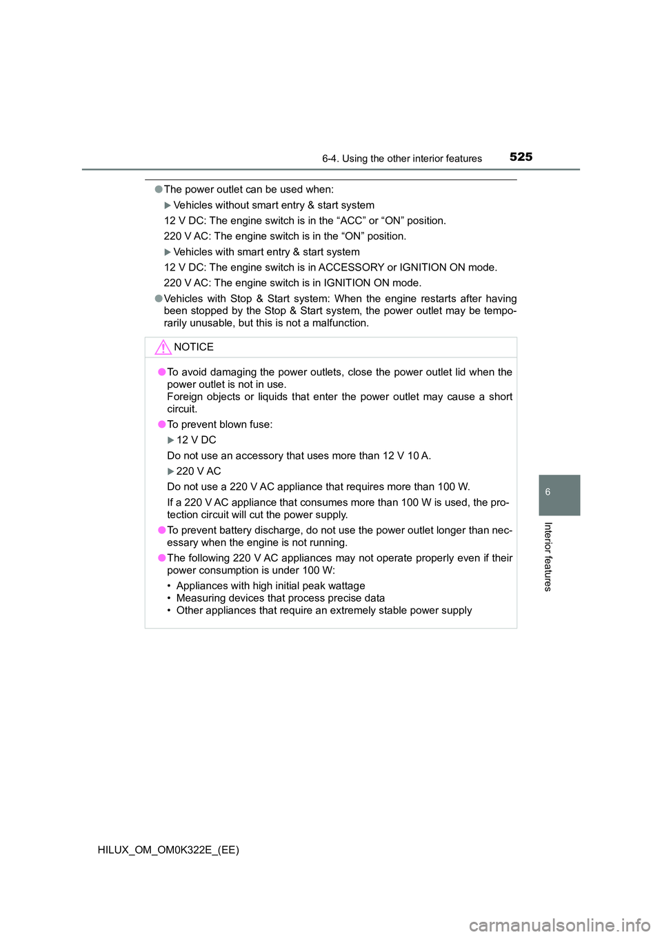 TOYOTA HILUX 2017 Owners Manual (in English) 5256-4. Using the other interior features
HILUX_OM_OM0K322E_(EE)
6
Interior features
●The power outlet can be used when:
Vehicles without smart entry & start system
12 V DC: The engine switch is TOYOTA HILUX 2017 Owners Manual (in English) 5256-4. Using the other interior features
HILUX_OM_OM0K322E_(EE)
6
Interior features
●The power outlet can be used when:
Vehicles without smart entry & start system
12 V DC: The engine switch is