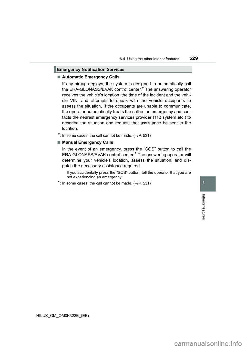 TOYOTA HILUX 2017 Owners Manual (in English) 5296-4. Using the other interior features
HILUX_OM_OM0K322E_(EE)
6
Interior features
■Automatic Emergency Calls
If any airbag deploys, the system is designed to automatically call
the ERA-GLONASS/ TOYOTA HILUX 2017 Owners Manual (in English) 5296-4. Using the other interior features
HILUX_OM_OM0K322E_(EE)
6
Interior features
■Automatic Emergency Calls
If any airbag deploys, the system is designed to automatically call
the ERA-GLONASS/