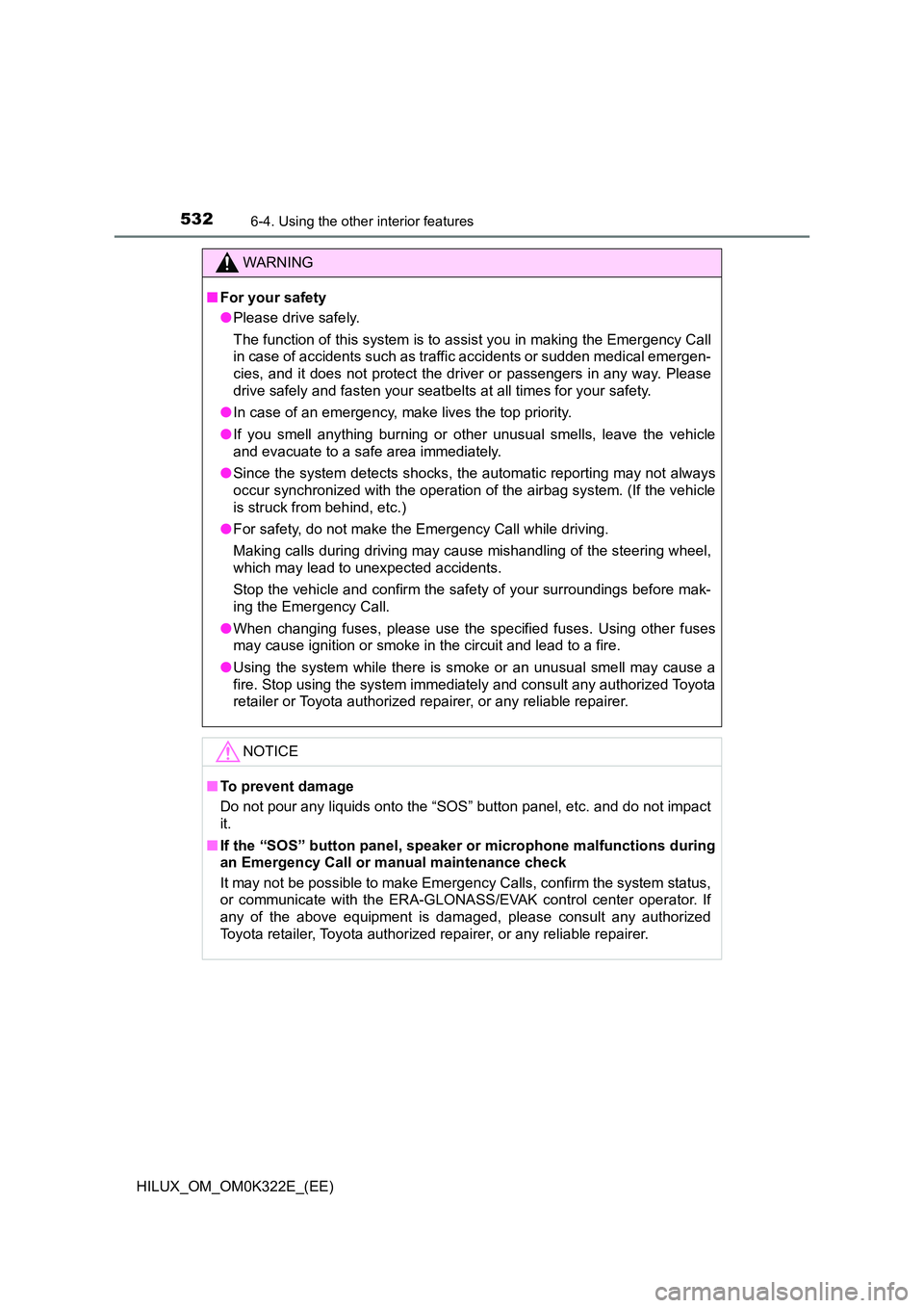TOYOTA HILUX 2017 Owners Manual (in English) 5326-4. Using the other interior features
HILUX_OM_OM0K322E_(EE)
WARNING
■For your safety
● Please drive safely.
The function of this system is to assist you in making the Emergency Call
in cas TOYOTA HILUX 2017 Owners Manual (in English) 5326-4. Using the other interior features
HILUX_OM_OM0K322E_(EE)
WARNING
■For your safety
● Please drive safely.
The function of this system is to assist you in making the Emergency Call
in cas