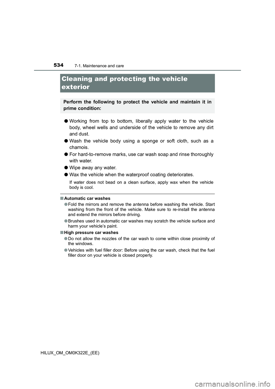 TOYOTA HILUX 2017 Owners Manual (in English) 5347-1. Maintenance and care
HILUX_OM_OM0K322E_(EE)
Cleaning and protecting the vehicle
exterior
● Working from top to bottom, liberally apply water to the vehicle
body, wheel wells and underside TOYOTA HILUX 2017 Owners Manual (in English) 5347-1. Maintenance and care
HILUX_OM_OM0K322E_(EE)
Cleaning and protecting the vehicle
exterior
● Working from top to bottom, liberally apply water to the vehicle
body, wheel wells and underside