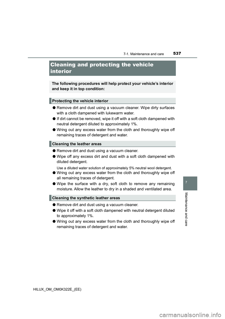 TOYOTA HILUX 2017 Owners Manual (in English) 5377-1. Maintenance and care
HILUX_OM_OM0K322E_(EE)
7
Maintenance and care
Cleaning and protecting the vehicle
interior
● Remove dirt and dust using a vacuum cleaner. Wipe dirty surfaces
with a c TOYOTA HILUX 2017 Owners Manual (in English) 5377-1. Maintenance and care
HILUX_OM_OM0K322E_(EE)
7
Maintenance and care
Cleaning and protecting the vehicle
interior
● Remove dirt and dust using a vacuum cleaner. Wipe dirty surfaces
with a c