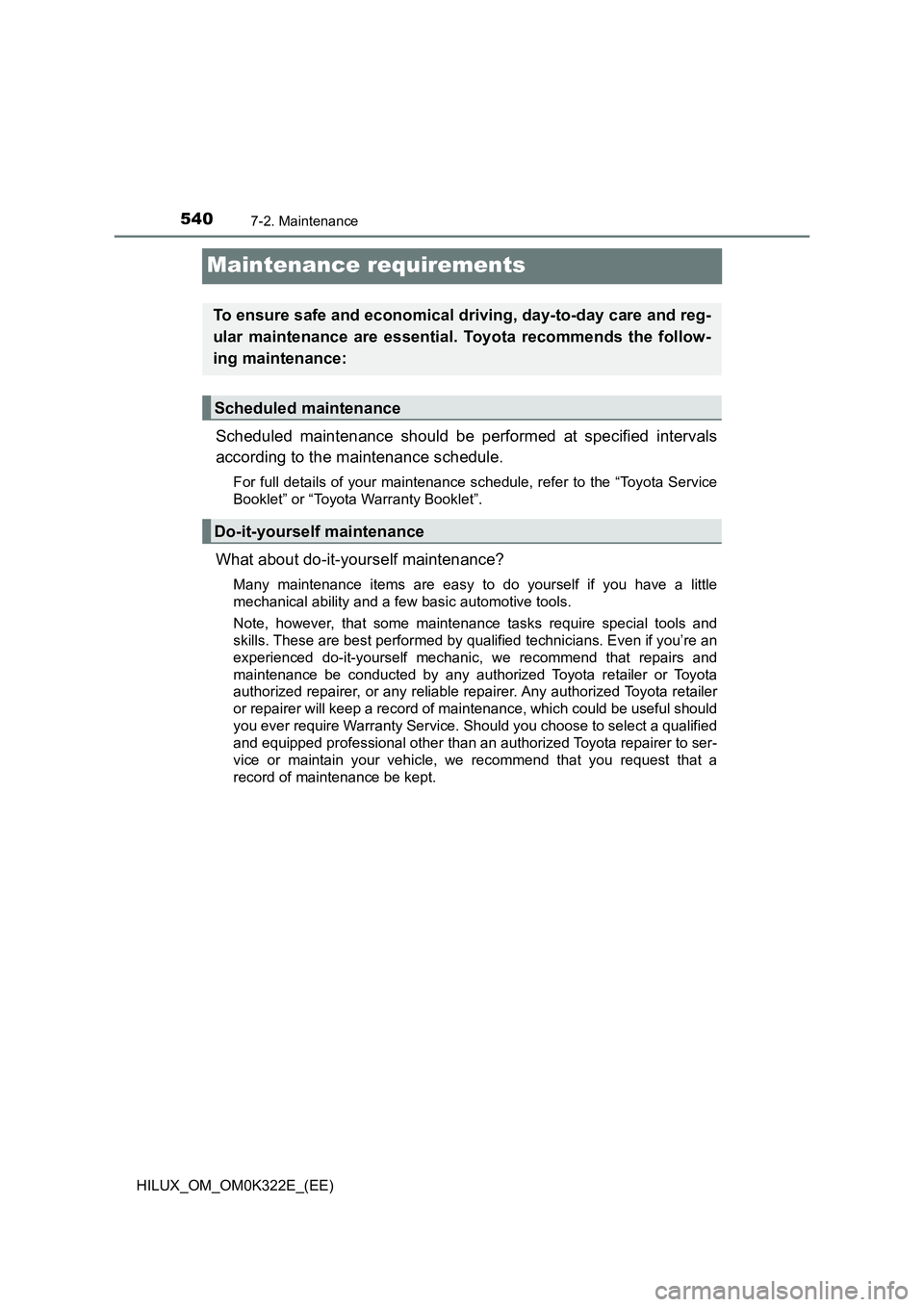 TOYOTA HILUX 2017 Owners Manual (in English) 5407-2. Maintenance
HILUX_OM_OM0K322E_(EE)
Maintenance requirements
Scheduled maintenance should be performed at specified intervals
according to the maintenance schedule.
For full details of your ma TOYOTA HILUX 2017 Owners Manual (in English) 5407-2. Maintenance
HILUX_OM_OM0K322E_(EE)
Maintenance requirements
Scheduled maintenance should be performed at specified intervals
according to the maintenance schedule.
For full details of your ma