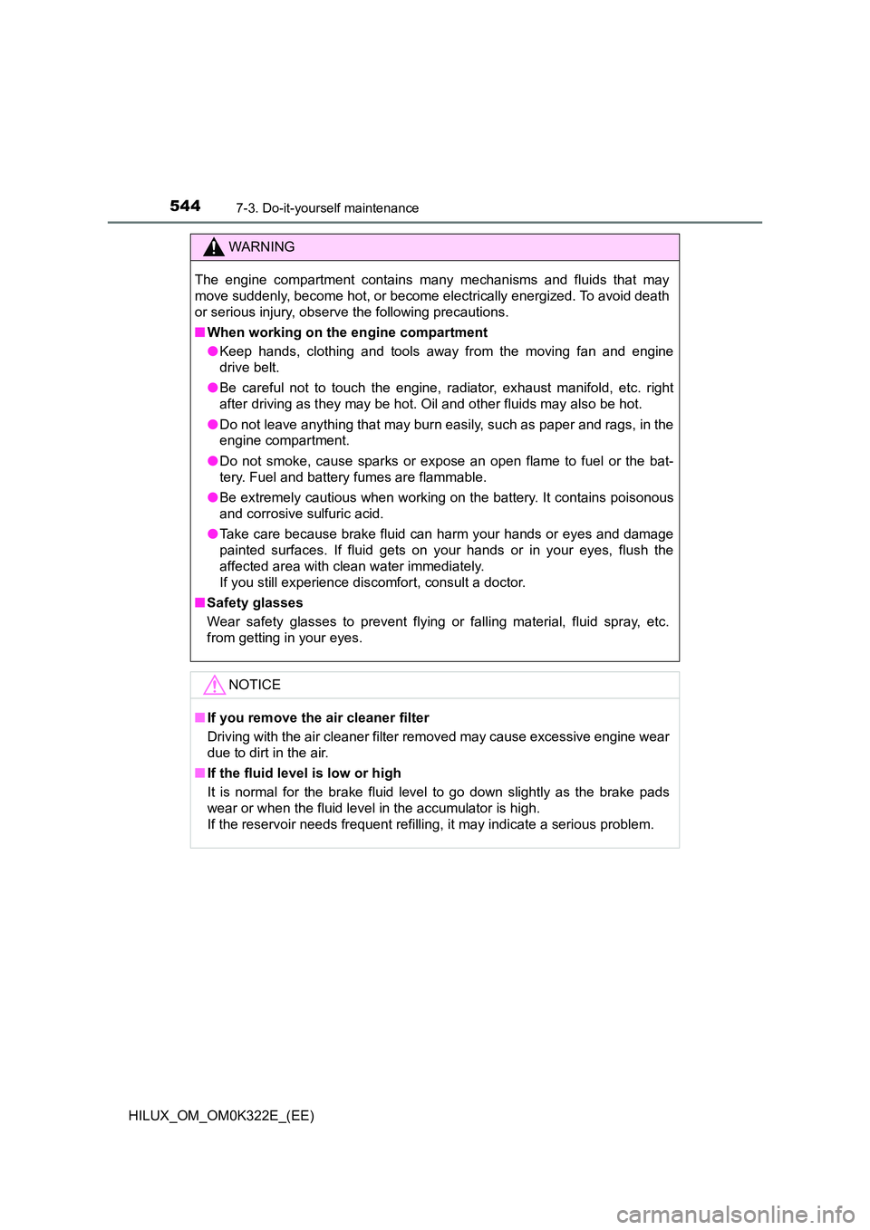 TOYOTA HILUX 2017 Owners Manual (in English) 5447-3. Do-it-yourself maintenance
HILUX_OM_OM0K322E_(EE)
WARNING
The engine compartment contains many mechanisms and fluids that may
move suddenly, become hot, or become el ectrically energized. To TOYOTA HILUX 2017 Owners Manual (in English) 5447-3. Do-it-yourself maintenance
HILUX_OM_OM0K322E_(EE)
WARNING
The engine compartment contains many mechanisms and fluids that may
move suddenly, become hot, or become el ectrically energized. To