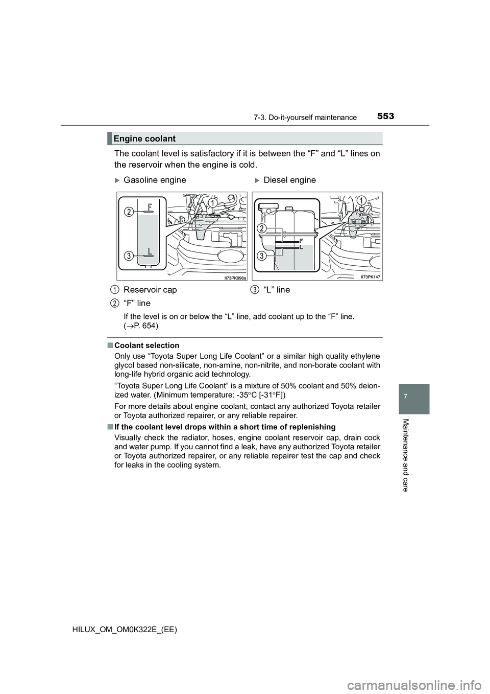 TOYOTA HILUX 2017 Owners Manual (in English) 5537-3. Do-it-yourself maintenance
HILUX_OM_OM0K322E_(EE)
7
Maintenance and care
The coolant level is satisfactory if it is between the “F” and “L” lines on
the reservoir when the engine is c TOYOTA HILUX 2017 Owners Manual (in English) 5537-3. Do-it-yourself maintenance
HILUX_OM_OM0K322E_(EE)
7
Maintenance and care
The coolant level is satisfactory if it is between the “F” and “L” lines on
the reservoir when the engine is c