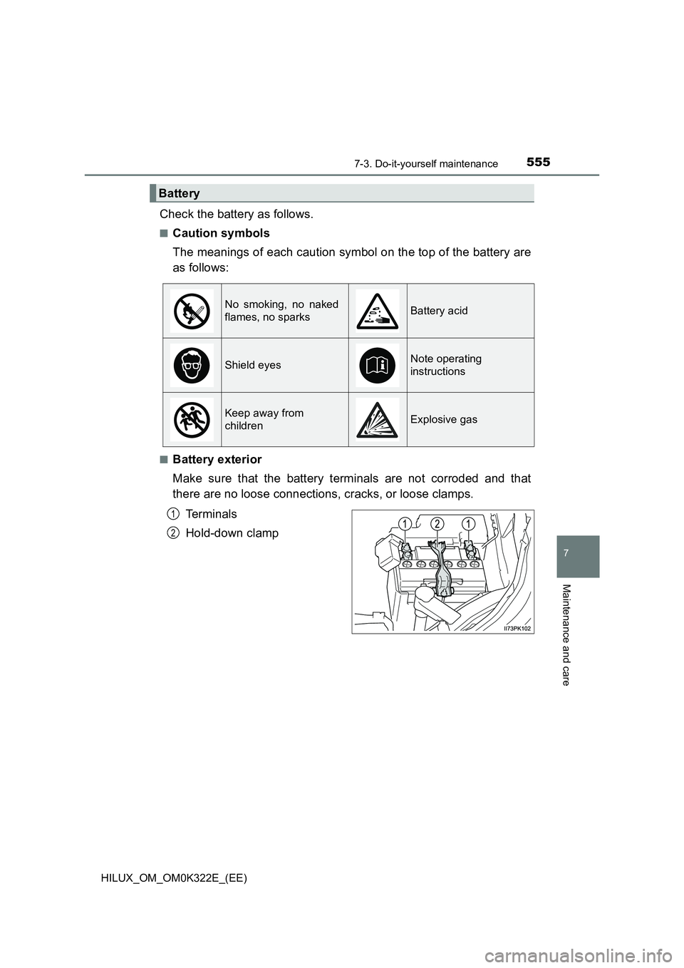 TOYOTA HILUX 2017  Owners Manual (in English) 5557-3. Do-it-yourself maintenance
HILUX_OM_OM0K322E_(EE)
7
Maintenance and care
Check the battery as follows.
■Caution symbols 
The meanings of each caution symbol on the top of the battery are 
as